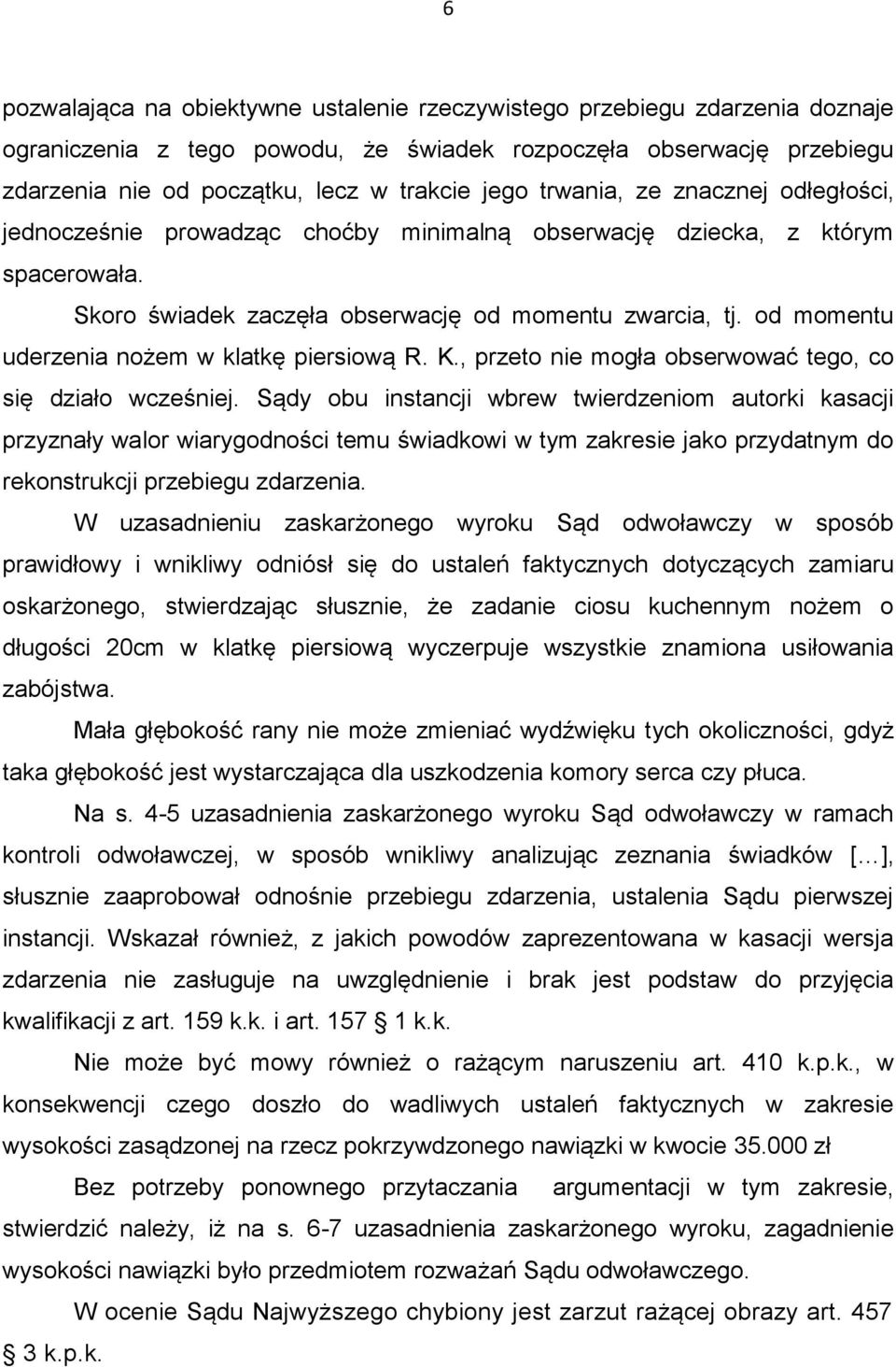 od momentu uderzenia nożem w klatkę piersiową R. K., przeto nie mogła obserwować tego, co się działo wcześniej.