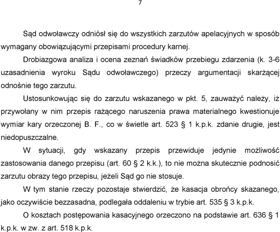 5, zauważyć należy, iż przywołany w nim przepis rażącego naruszenia prawa materialnego kwestionuje wymiar kary orzeczonej B. F., co w świetle art. 523 1 k.p.k. zdanie drugie, jest niedopuszczalne.