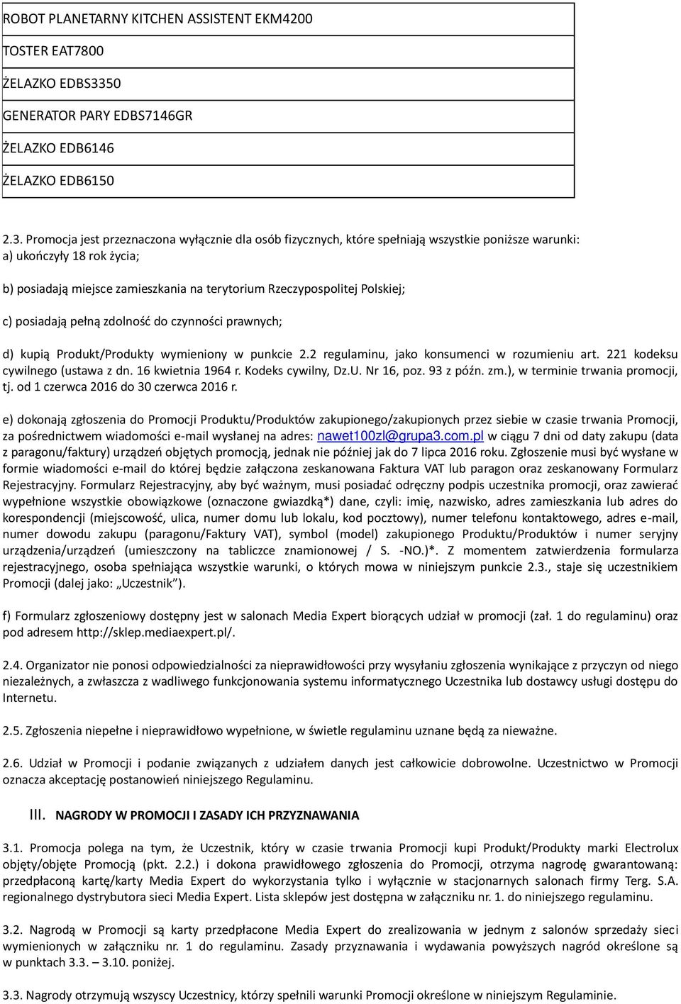 Promocja jest przeznaczona wyłącznie dla osób fizycznych, które spełniają wszystkie poniższe warunki: a) ukończyły 18 rok życia; b) posiadają miejsce zamieszkania na terytorium Rzeczypospolitej