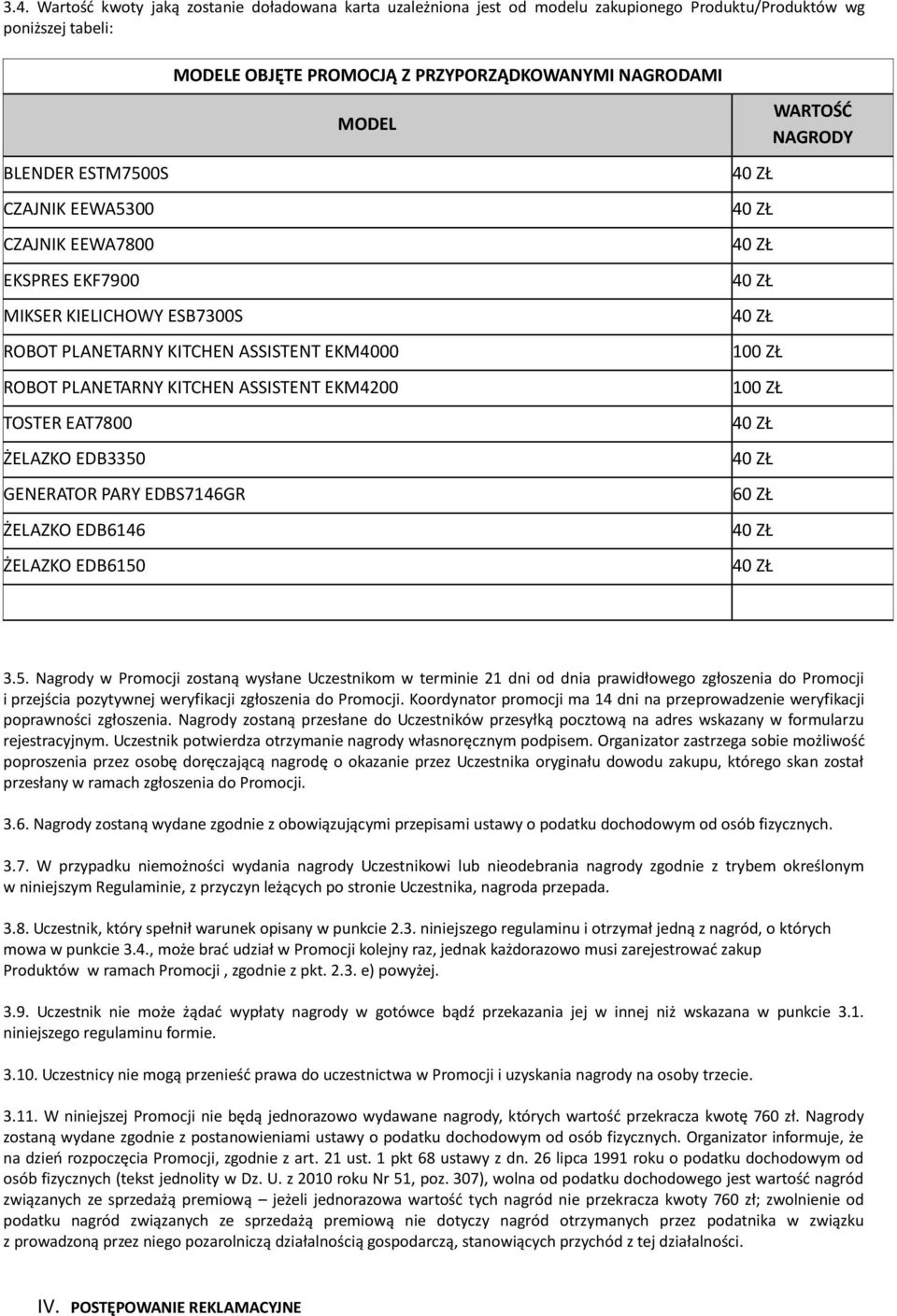 EDB3350 GENERATOR PARY EDBS7146GR ŻELAZKO EDB6146 ŻELAZKO EDB6150 100 ZŁ 100 ZŁ 60 ZŁ WARTOŚĆ NAGRODY 3.5. Nagrody w Promocji zostaną wysłane Uczestnikom w terminie 21 dni od dnia prawidłowego zgłoszenia do Promocji i przejścia pozytywnej weryfikacji zgłoszenia do Promocji.