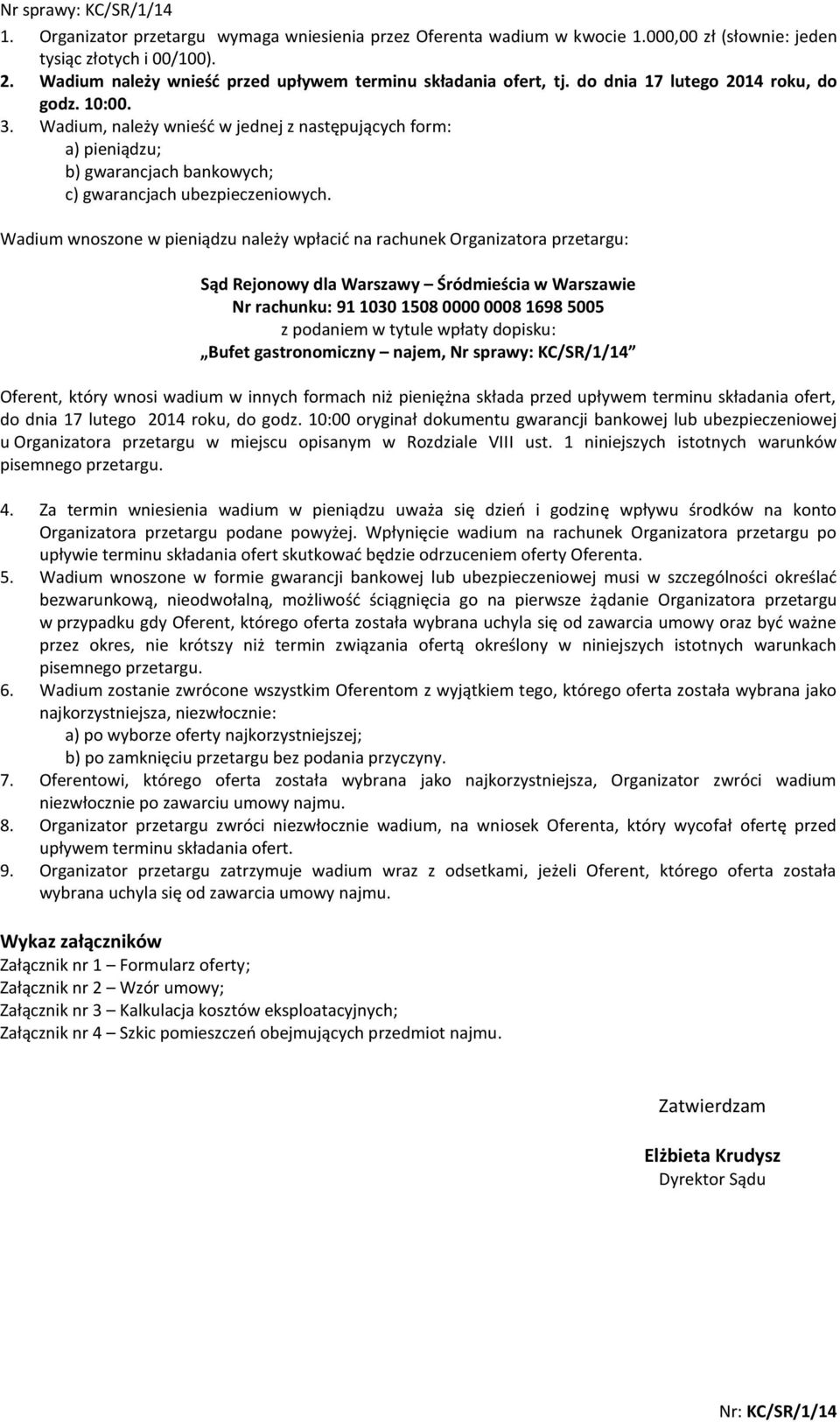 Wadium wnoszone w pieniądzu należy wpłacić na rachunek Organizatora przetargu: Sąd Rejonowy dla Warszawy Śródmieścia w Warszawie Nr rachunku: 91 1030 1508 0000 0008 1698 5005 z podaniem w tytule