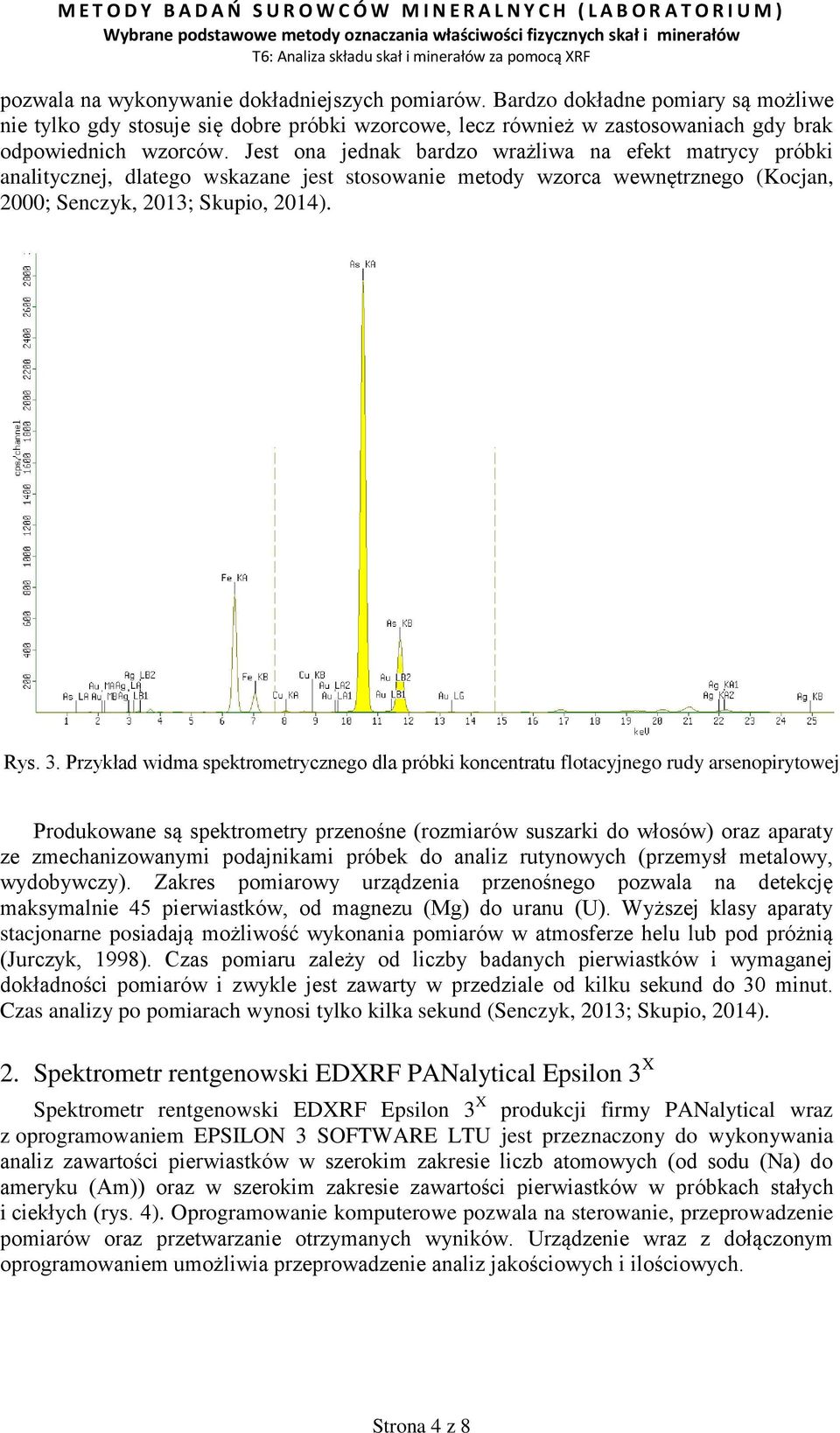 Przykład widma spektrometrycznego dla próbki koncentratu flotacyjnego rudy arsenopirytowej Produkowane są spektrometry przenośne (rozmiarów suszarki do włosów) oraz aparaty ze zmechanizowanymi