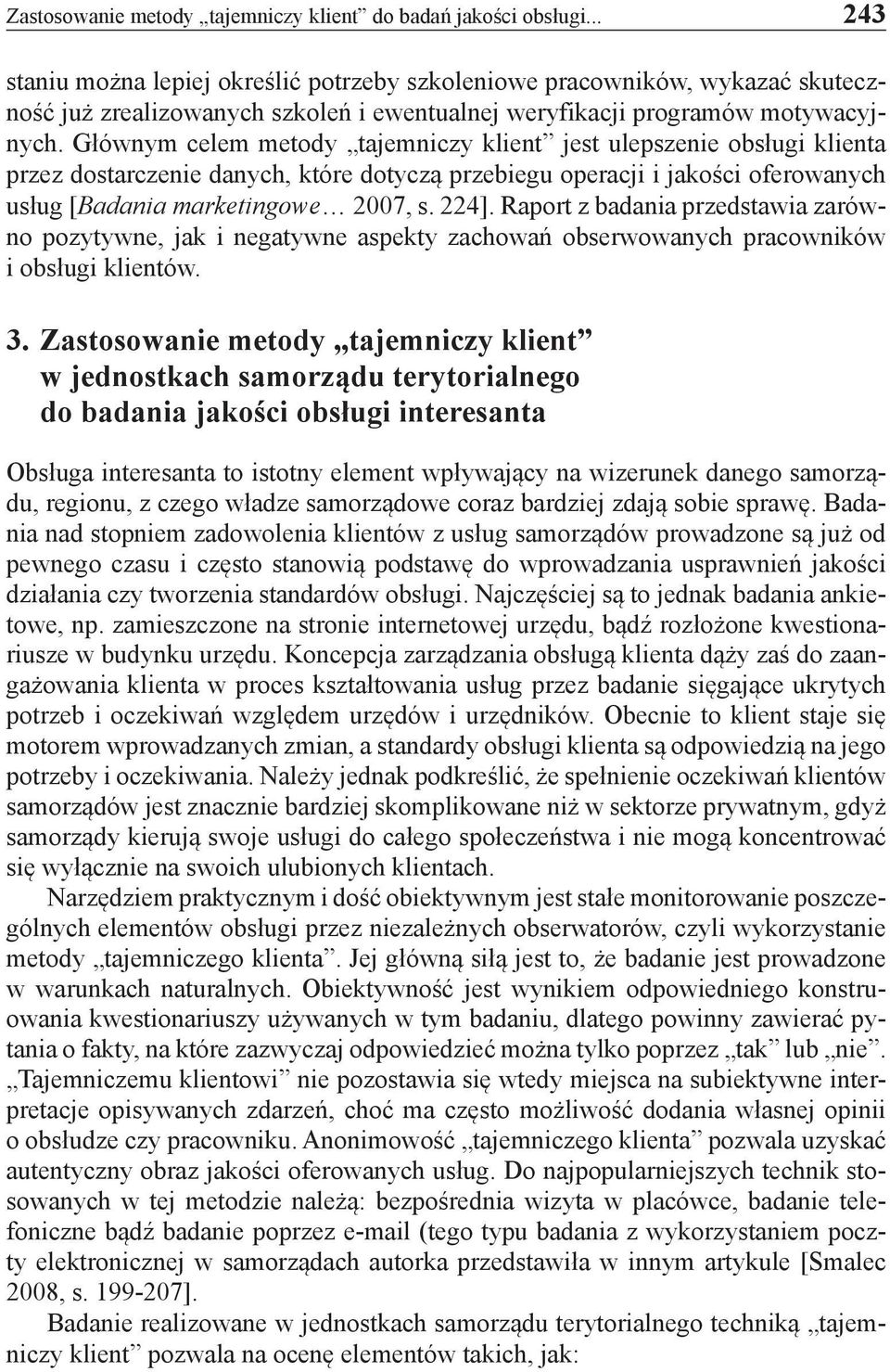 Głównym celem metody tajemniczy klient jest ulepszenie obsługi klienta przez dostarczenie danych, które dotyczą przebiegu operacji i jakości oferowanych usług [Badania marketingowe 2007, s. 224].