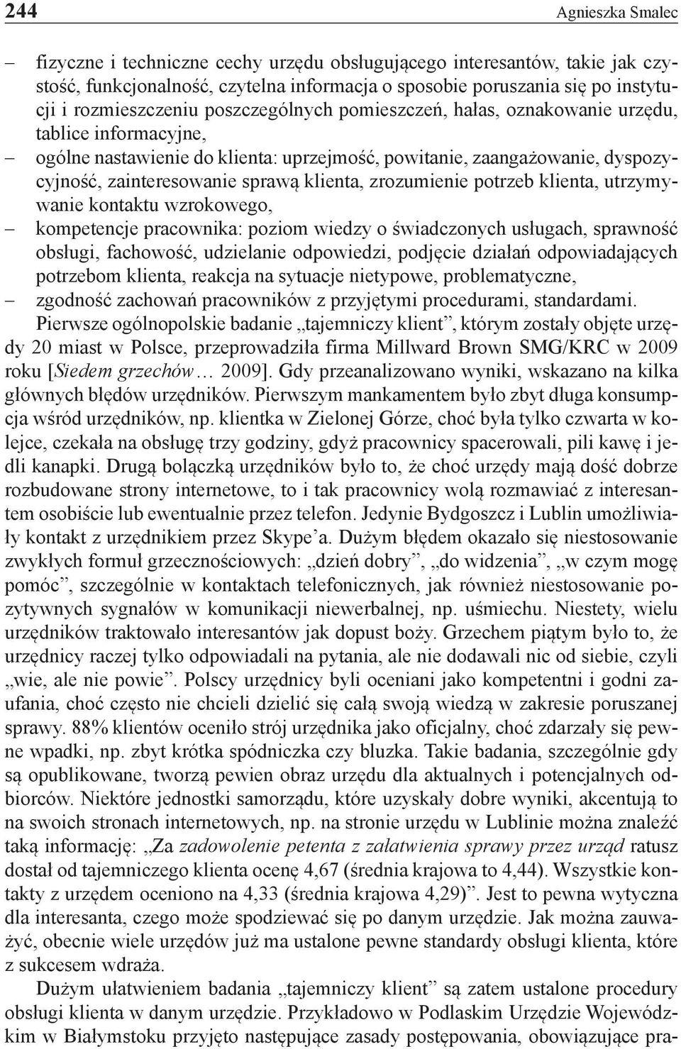 zrozumienie potrzeb klienta, utrzymywanie kontaktu wzrokowego, kompetencje pracownika: poziom wiedzy o świadczonych usługach, sprawność obsługi, fachowość, udzielanie odpowiedzi, podjęcie działań