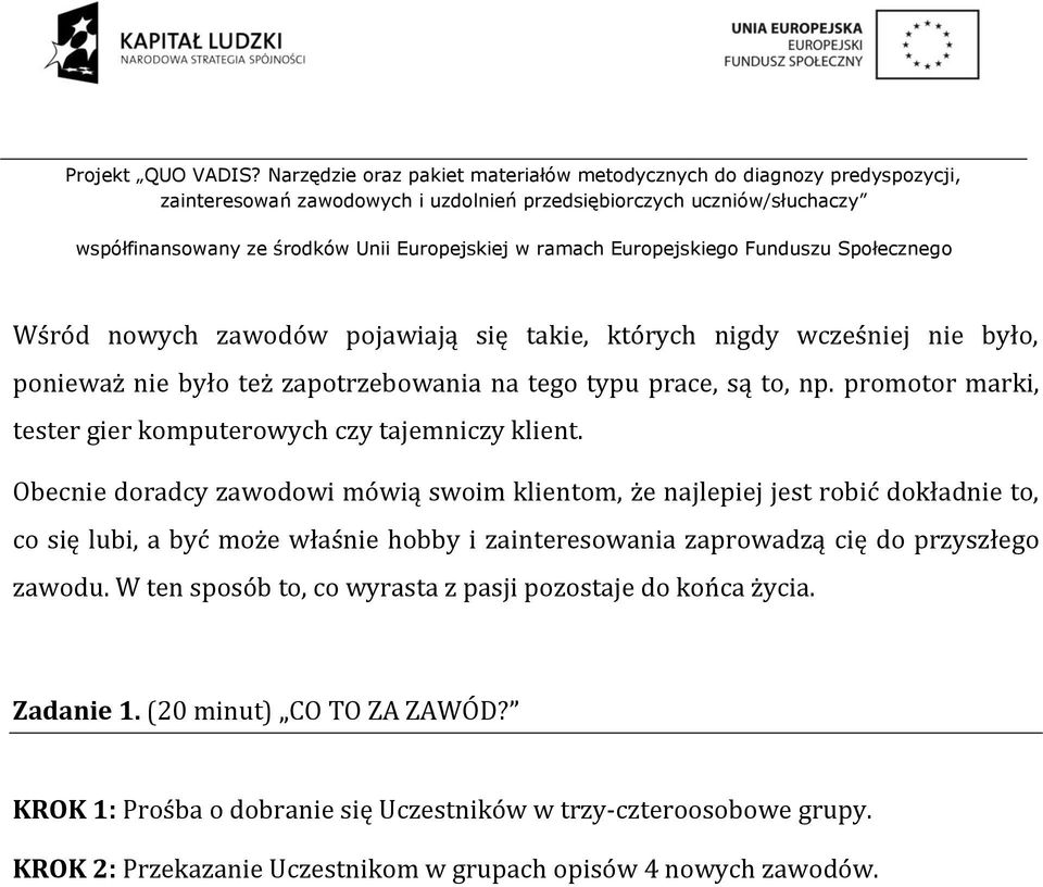 Obecnie doradcy zawodowi mówią swoim klientom, że najlepiej jest robić dokładnie to, co się lubi, a być może właśnie hobby i zainteresowania zaprowadzą cię