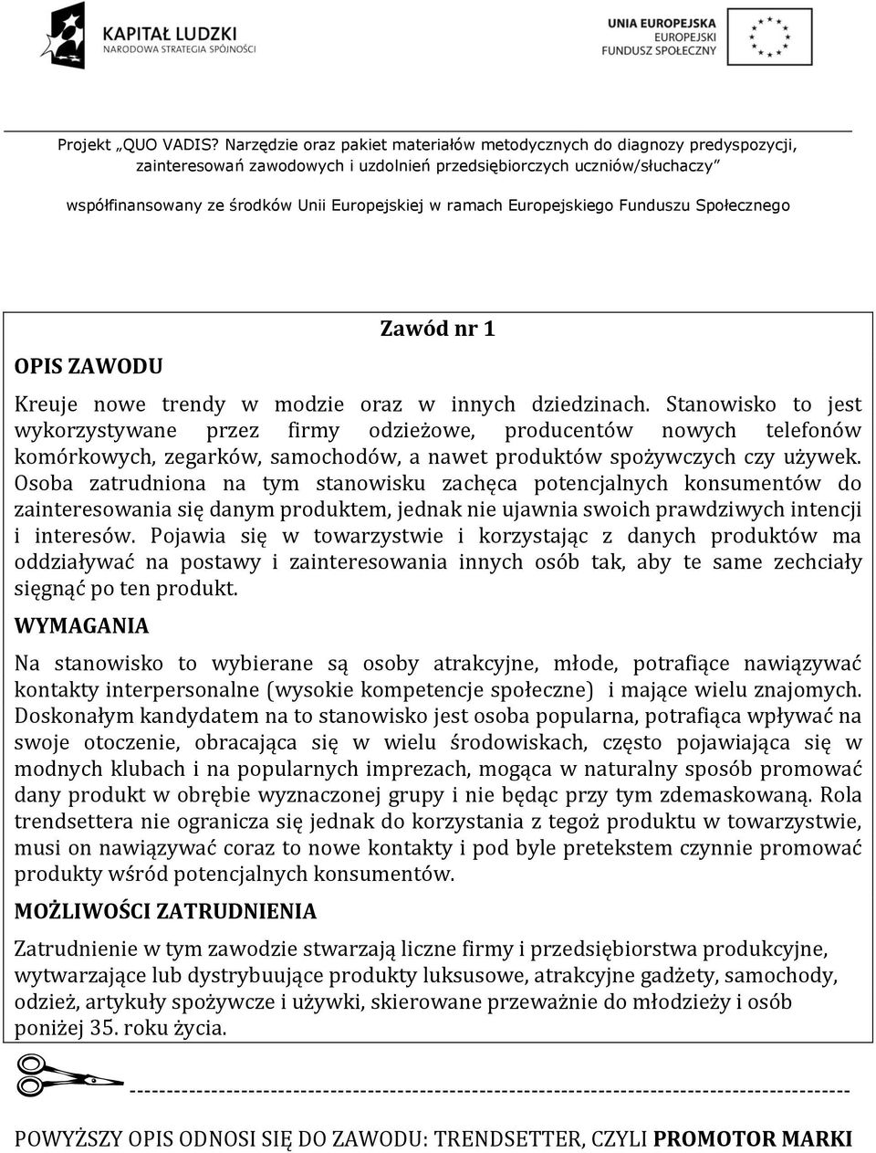 Osoba zatrudniona na tym stanowisku zachęca potencjalnych konsumentów do zainteresowania się danym produktem, jednak nie ujawnia swoich prawdziwych intencji i interesów.