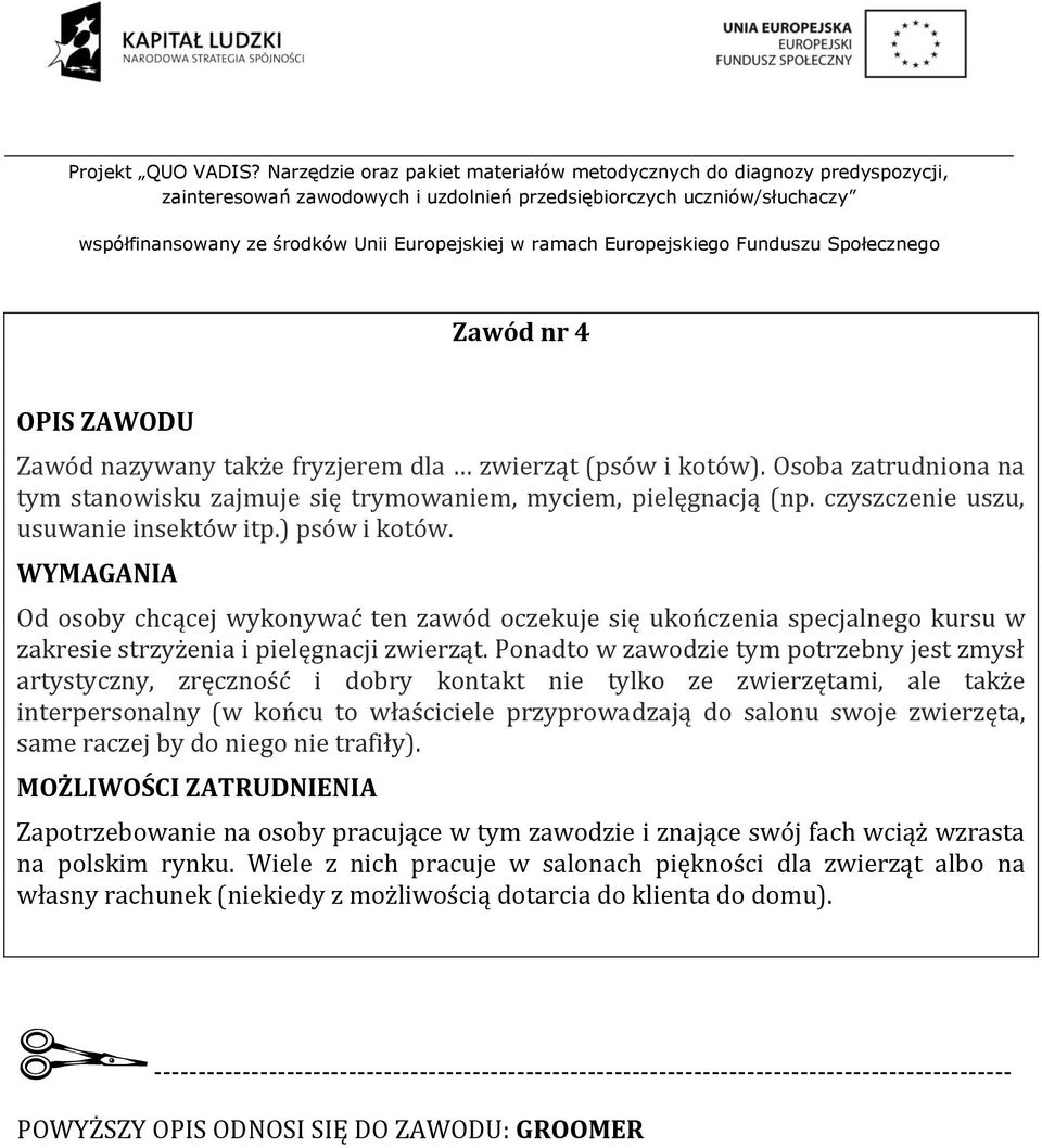 Ponadto w zawodzie tym potrzebny jest zmysł artystyczny, zręczność i dobry kontakt nie tylko ze zwierzętami, ale także interpersonalny (w końcu to właściciele przyprowadzają do salonu swoje