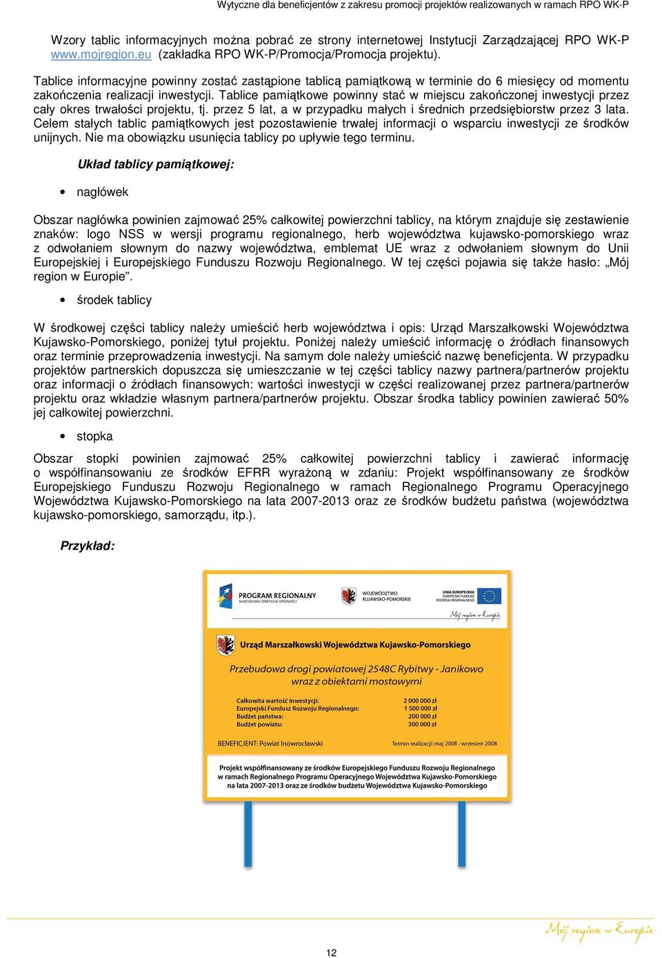 Tablice pamiątkowe powinny stać w miejscu zakończonej inwestycji przez cały okres trwałości projektu, tj. przez 5 lat, a w przypadku małych i średnich przedsiębiorstw przez 3 lata.