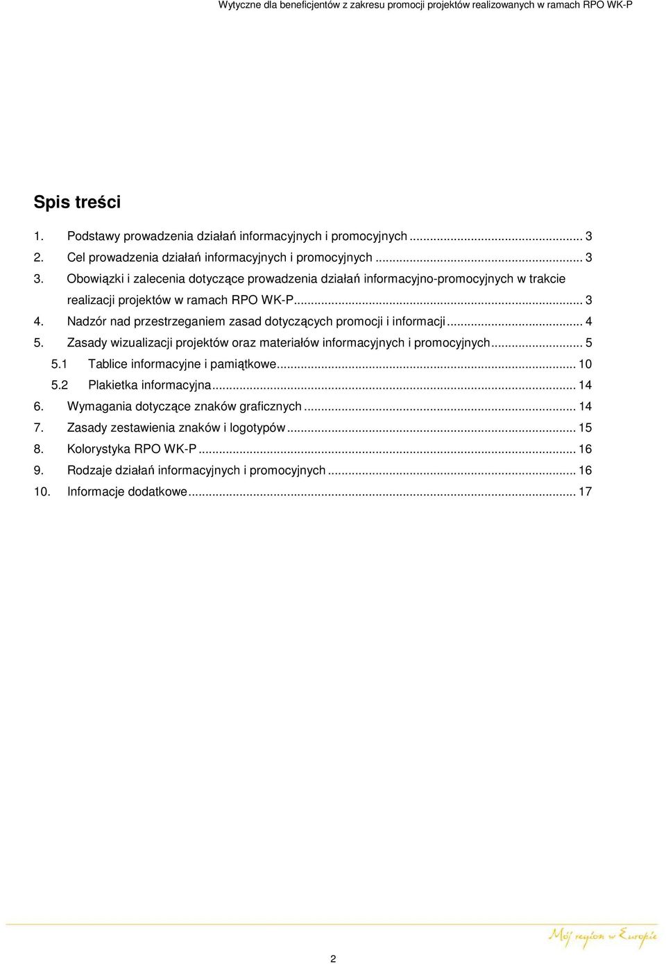 Nadzór nad przestrzeganiem zasad dotyczących promocji i informacji... 4 5. Zasady wizualizacji projektów oraz materiałów informacyjnych i promocyjnych... 5 5.