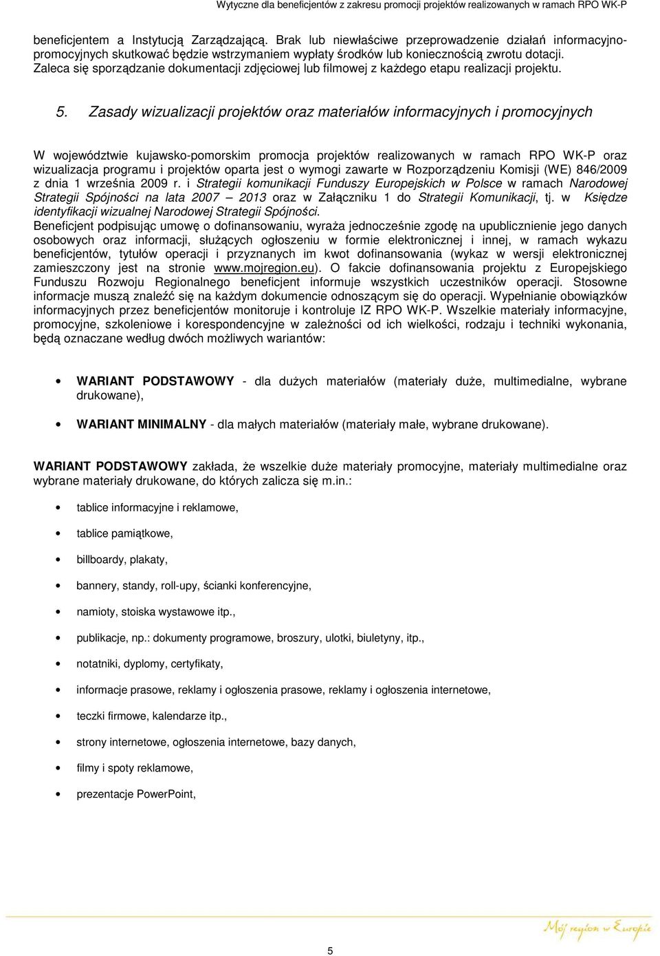 Zasady wizualizacji projektów oraz materiałów informacyjnych i promocyjnych W województwie kujawsko-pomorskim promocja projektów realizowanych w ramach RPO WK-P oraz wizualizacja programu i projektów