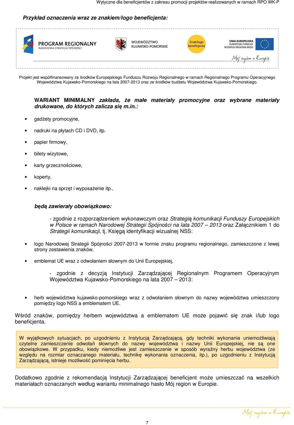 WARIANT MINIMALNY zakłada, Ŝe małe materiały promocyjne oraz wybrane materiały drukowane, do których zalicza się m.in.: gadŝety promocyjne, nadruki na płytach CD i DVD, itp.