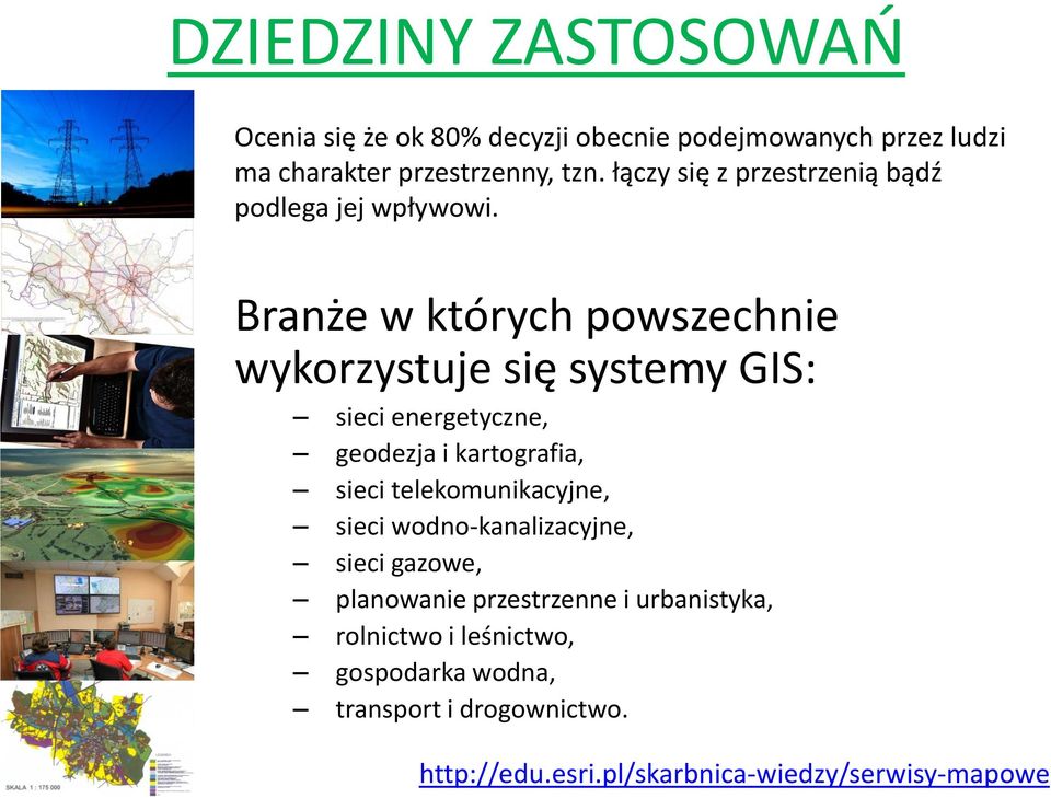 Branże w których powszechnie wykorzystuje się systemy GIS: sieci energetyczne, geodezja i kartografia, sieci