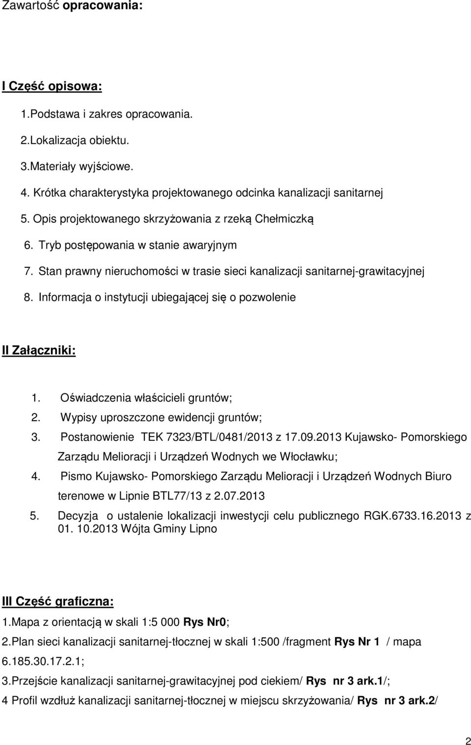 Informacja o instytucji ubiegającej się o pozwolenie II Załączniki: 1. Oświadczenia właścicieli gruntów; 2. Wypisy uproszczone ewidencji gruntów; 3. Postanowienie TEK 7323/BTL/0481/2013 z 17.09.