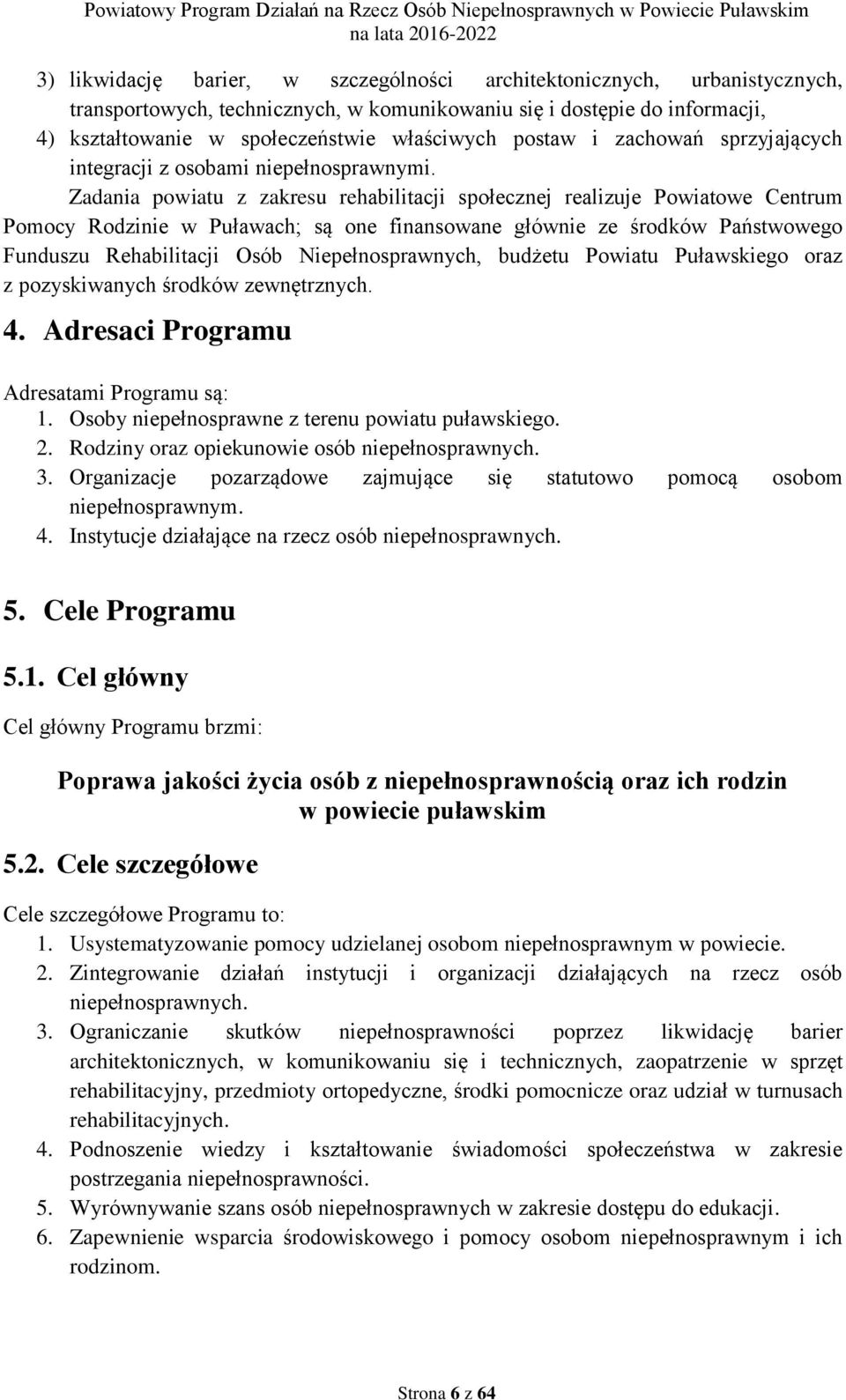 Zadania powiatu z zakresu rehabilitacji społecznej realizuje Powiatowe Centrum Pomocy Rodzinie w Puławach; są one finansowane głównie ze środków Państwowego Funduszu Rehabilitacji Osób