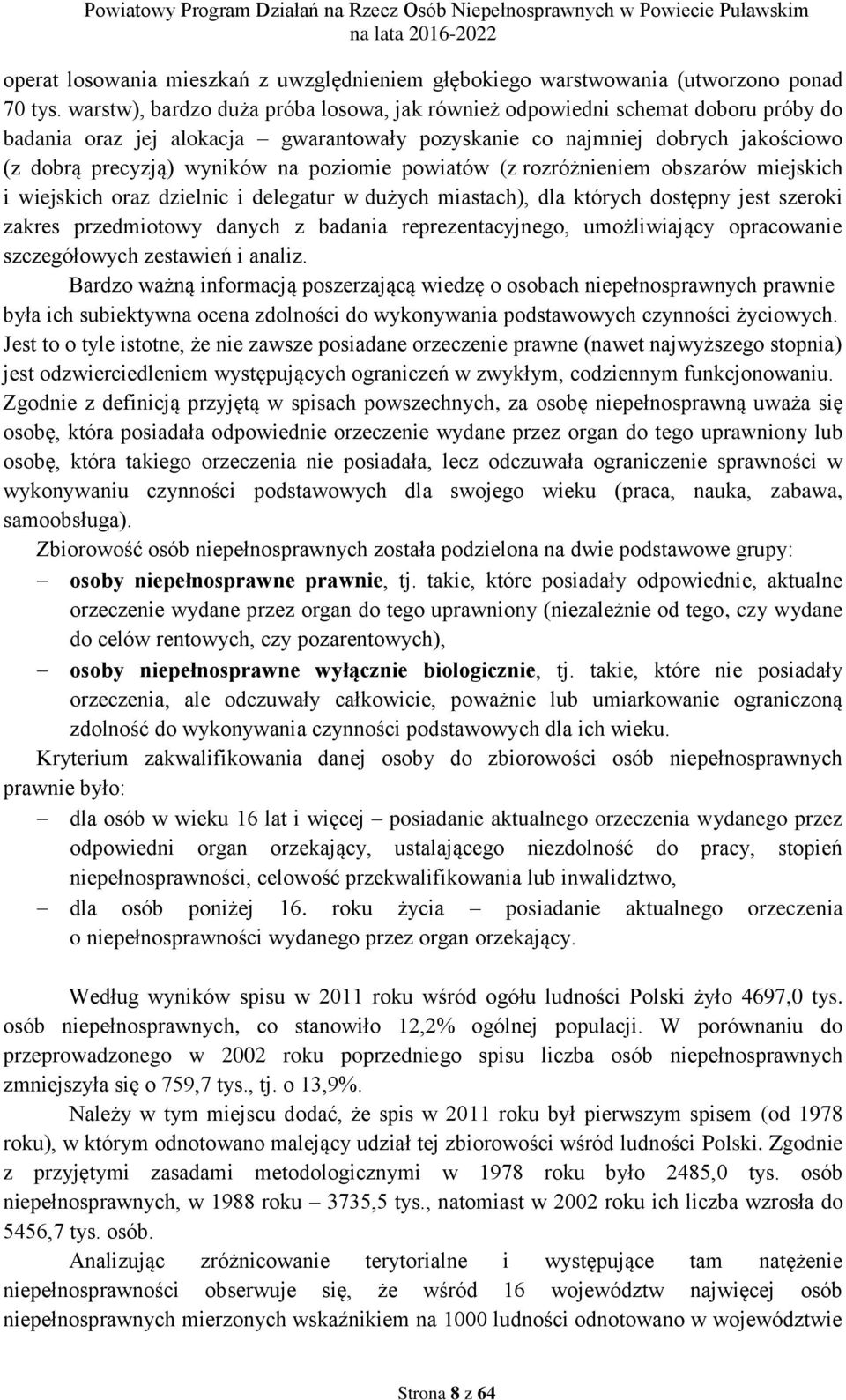 poziomie powiatów (z rozróżnieniem obszarów miejskich i wiejskich oraz dzielnic i delegatur w dużych miastach), dla których dostępny jest szeroki zakres przedmiotowy danych z badania