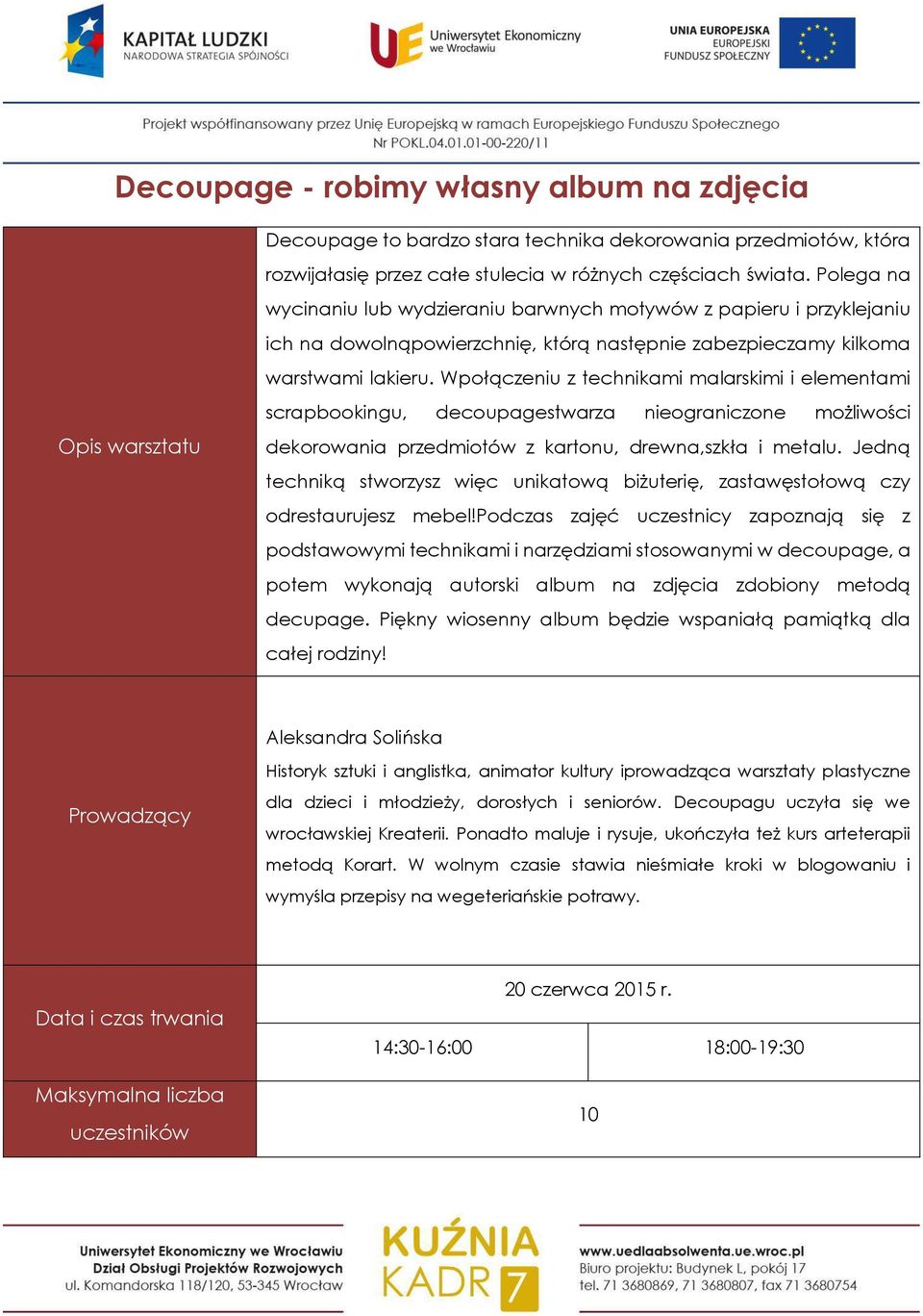 Wpołączeniu z technikami malarskimi i elementami scrapbookingu, decoupagestwarza nieograniczone możliwości dekorowania przedmiotów z kartonu, drewna,szkła i metalu.