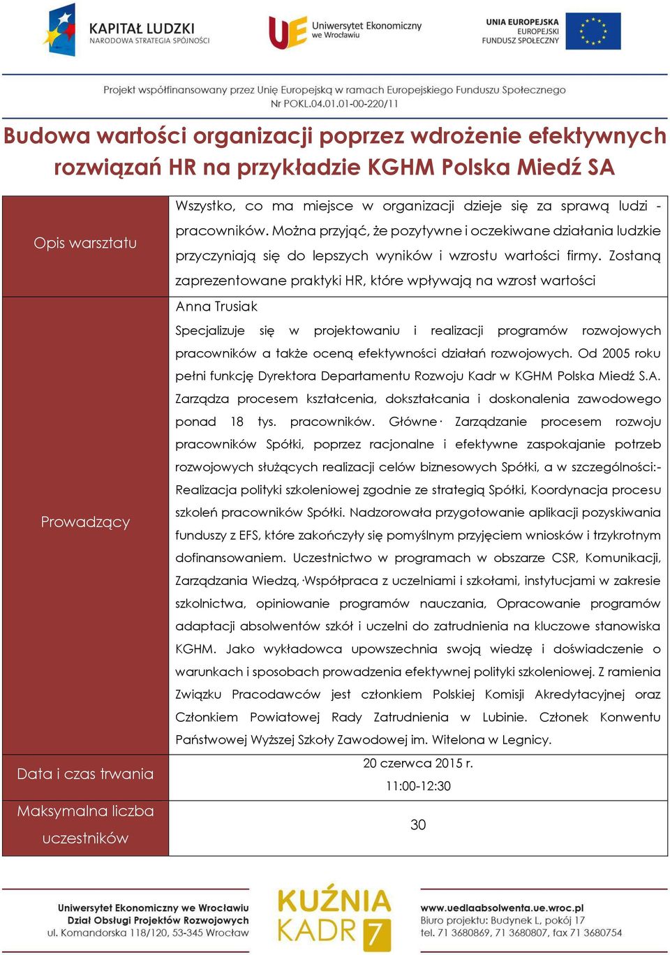 Zostaną zaprezentowane praktyki HR, które wpływają na wzrost wartości Anna Trusiak Specjalizuje się w projektowaniu i realizacji programów rozwojowych pracowników a także oceną efektywności działań