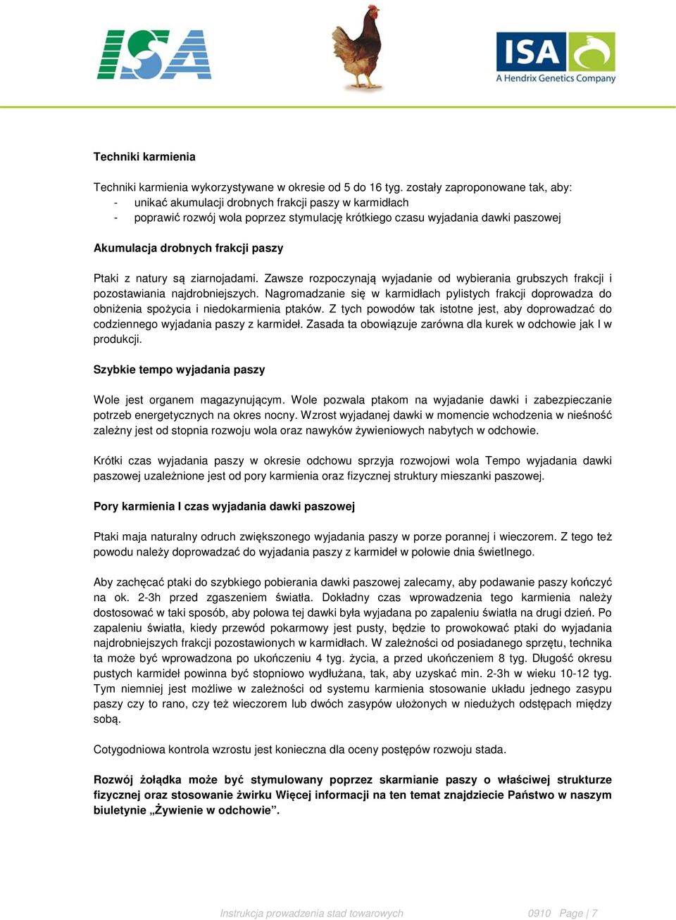 paszy Ptaki z natury są ziarnojadami. Zawsze rozpoczynają wyjadanie od wybierania grubszych frakcji i pozostawiania najdrobniejszych.