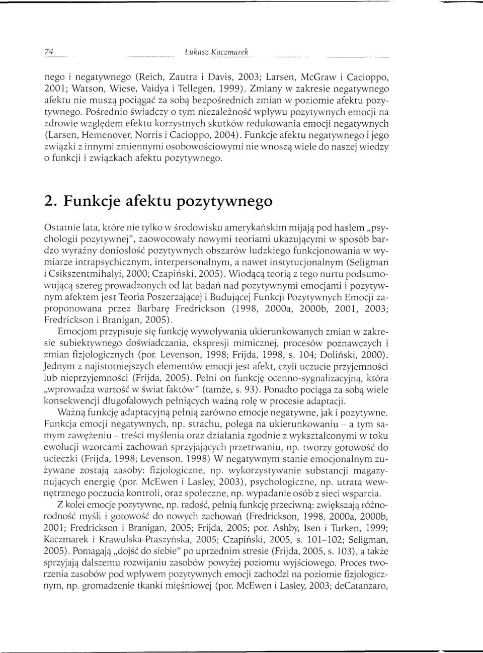 Pośrednio świadczy o tym niezależność wpływu pozytywnych emocji na zdrowie względem efektu korzystnych skutków redukowania emocji negatywnych (Larsen, Hemenover, Norris i Cacioppo, 2004).