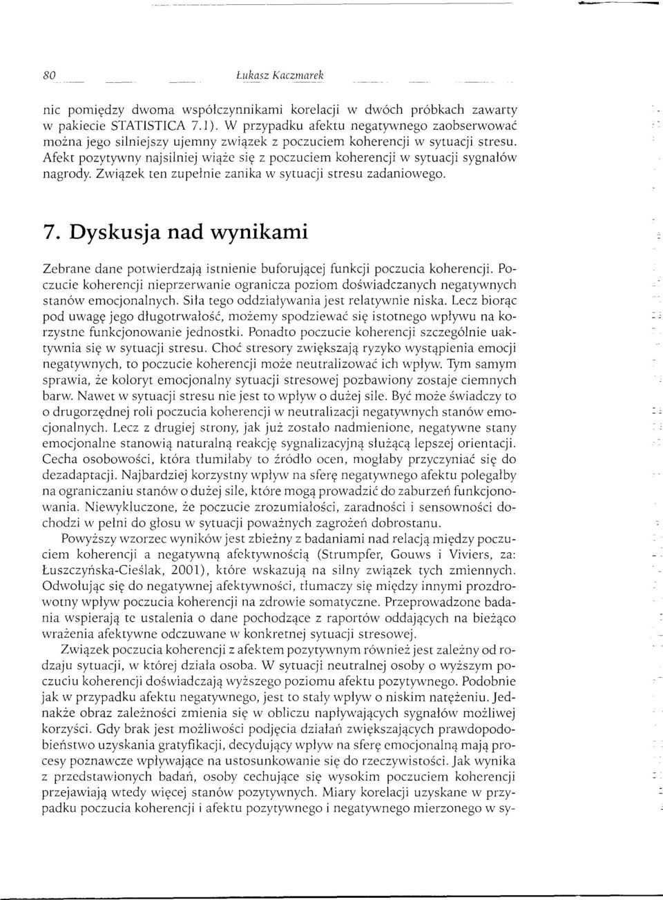 Afekt pozytywny naj silniej wiąże się z poczuciem koherencji w sytuacji sygnałów nagrody. Związek ten zupełnie zanika w sytuacji stresu zadaniowego. 7.