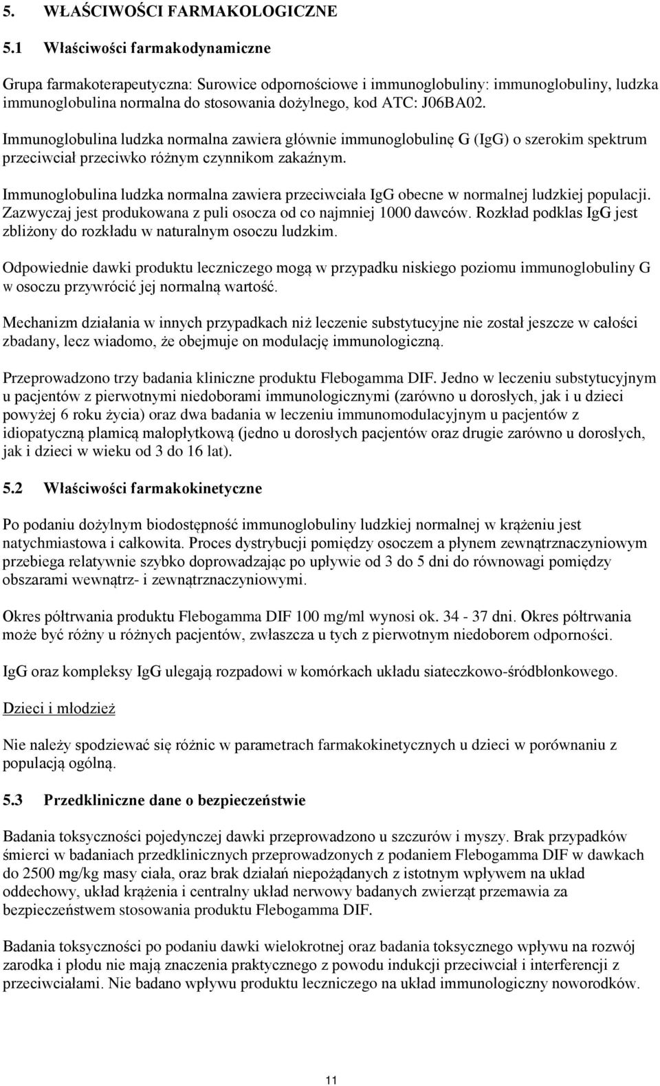 Immunoglobulina ludzka normalna zawiera głównie immunoglobulinę G (IgG) o szerokim spektrum przeciwciał przeciwko różnym czynnikom zakaźnym.