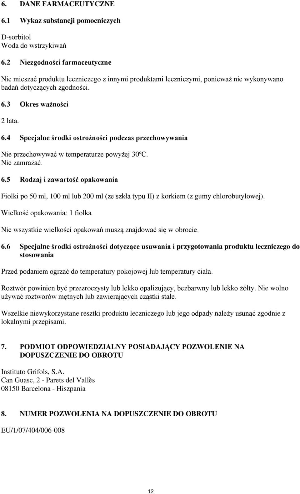 3 Okres ważności 2 lata. 6.4 Specjalne środki ostrożności podczas przechowywania Nie przechowywać w temperaturze powyżej 30ºC. Nie zamrażać. 6.5 Rodzaj i zawartość opakowania Fiolki po 50 ml, 100 ml lub 200 ml (ze szkła typu II) z korkiem (z gumy chlorobutylowej).