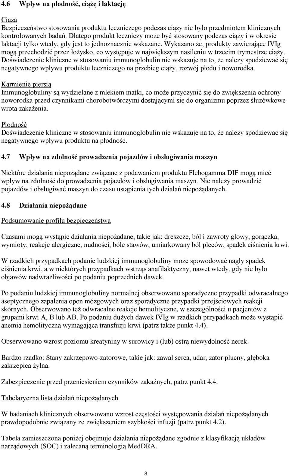 Wykazano że, produkty zawierające IVIg mogą przechodzić przez łożysko, co występuje w największym nasileniu w trzecim trymestrze ciąży.