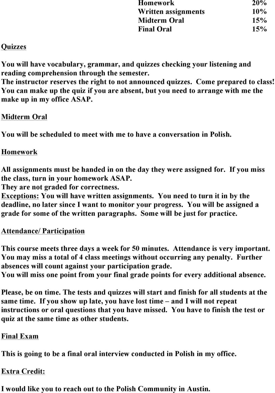 Midterm Oral You will be scheduled to meet with me to have a conversation in Polish. Homework All assignments must be handed in on the day they were assigned for.