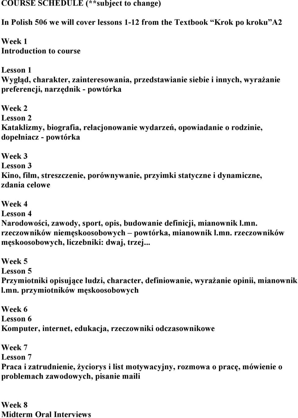 3 Kino, film, streszczenie, porównywanie, przyimki statyczne i dynamiczne, zdania celowe Week 4 Lesson 4 Narodowości, zawody, sport, opis, budowanie definicji, mianownik l.mn.