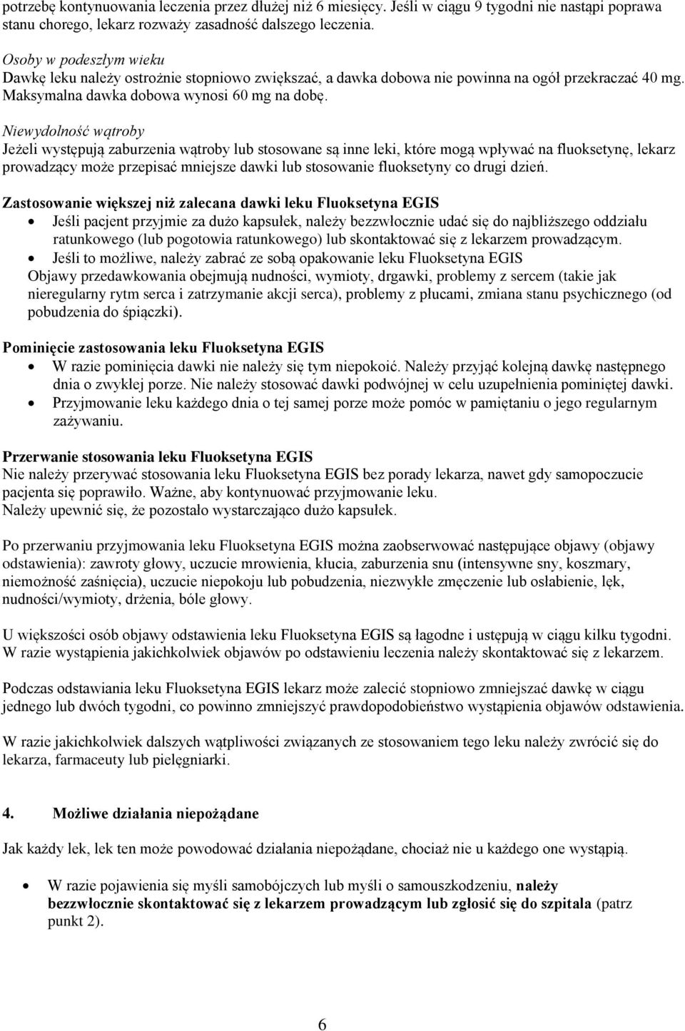 Niewydolność wątroby Jeżeli występują zaburzenia wątroby lub stosowane są inne leki, które mogą wpływać na fluoksetynę, lekarz prowadzący może przepisać mniejsze dawki lub stosowanie fluoksetyny co