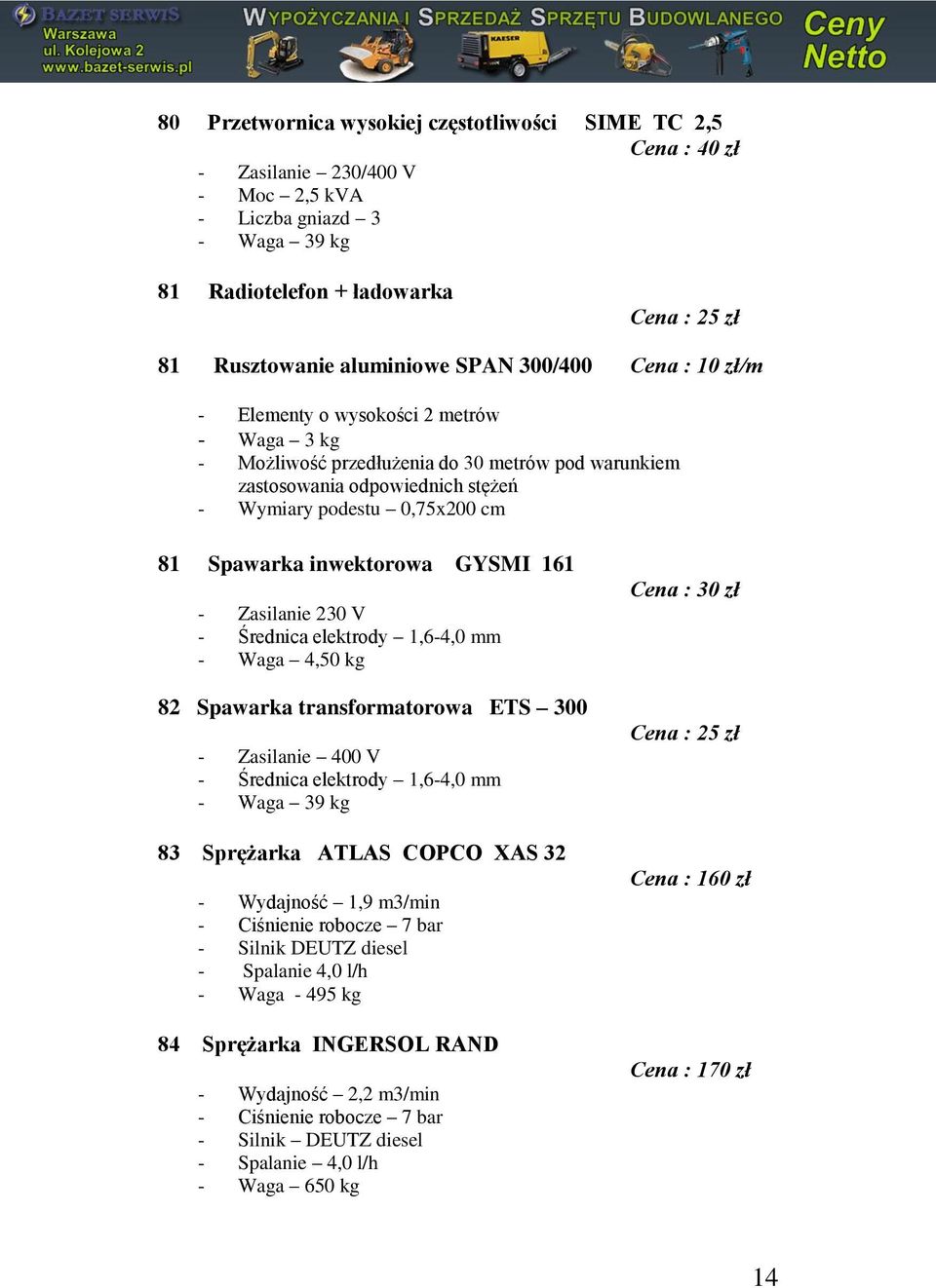 inwektorowa GYSMI 161 - Zasilanie 230 V - Średnica elektrody 1,6-4,0 mm - Waga 4,50 kg 82 Spawarka transformatorowa ETS 300 - Średnica elektrody 1,6-4,0 mm - Waga 39 kg 83 Sprężarka ATLAS COPCO XAS