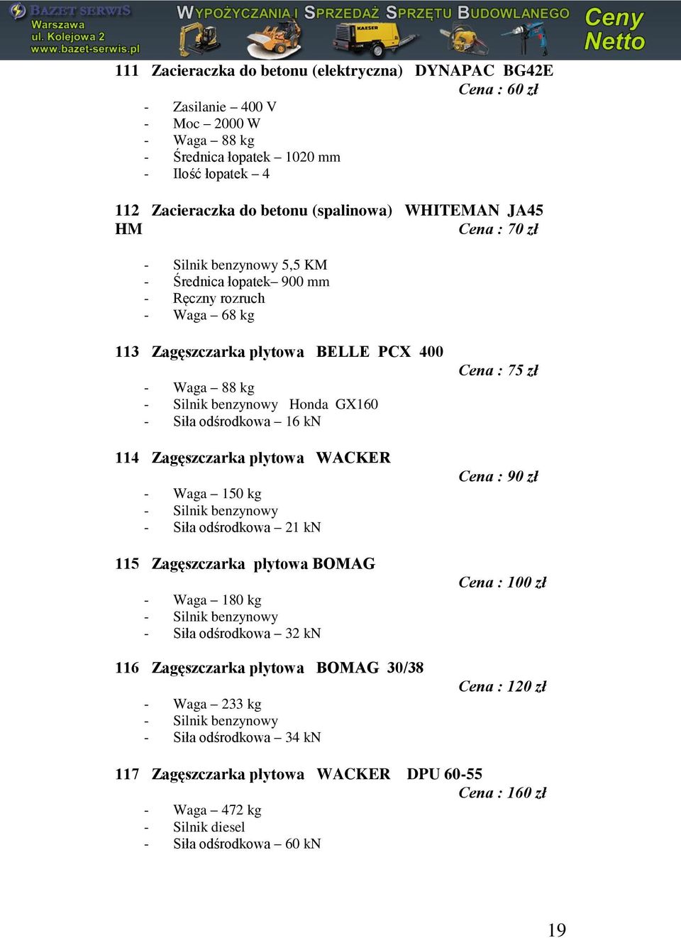 Zagęszczarka płytowa WACKER - Waga 150 kg - Silnik benzynowy - Siła odśrodkowa 21 kn 115 Zagęszczarka płytowa BOMAG - Waga 180 kg - Silnik benzynowy - Siła odśrodkowa 32 kn 116 Zagęszczarka płytowa