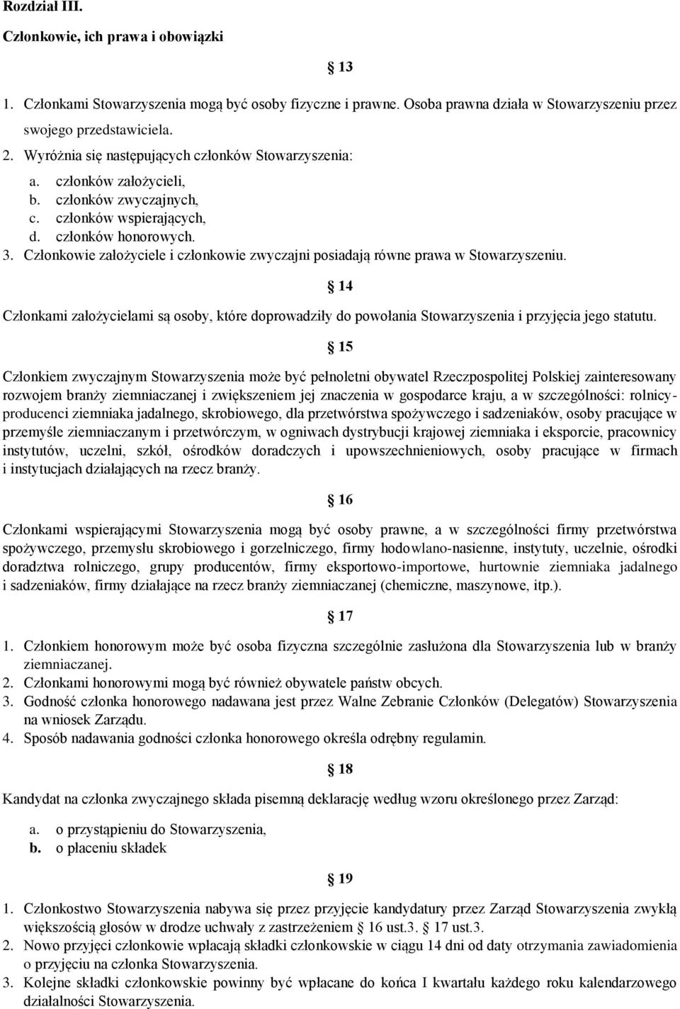 Członkowie założyciele i członkowie zwyczajni posiadają równe prawa w Stowarzyszeniu. 14 Członkami założycielami są osoby, które doprowadziły do powołania Stowarzyszenia i przyjęcia jego statutu.