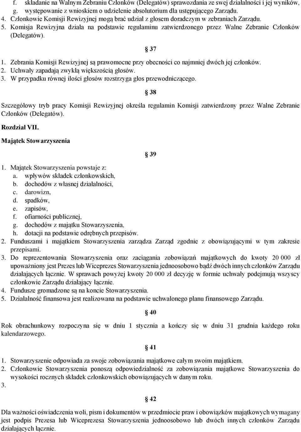 Zebrania Komisji Rewizyjnej są prawomocne przy obecności co najmniej dwóch jej członków. 2. Uchwały zapadają zwykłą większością głosów. 3.