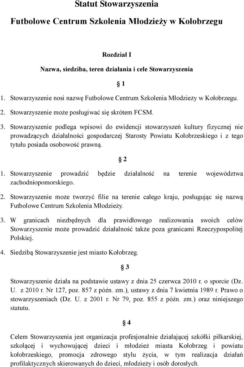 Stowarzyszenie podlega wpisowi do ewidencji stowarzyszeń kultury fizycznej nie prowadzących działalności gospodarczej Starosty Powiatu Kołobrzeskiego i z tego tytułu posiada osobowość prawną. 2 1.