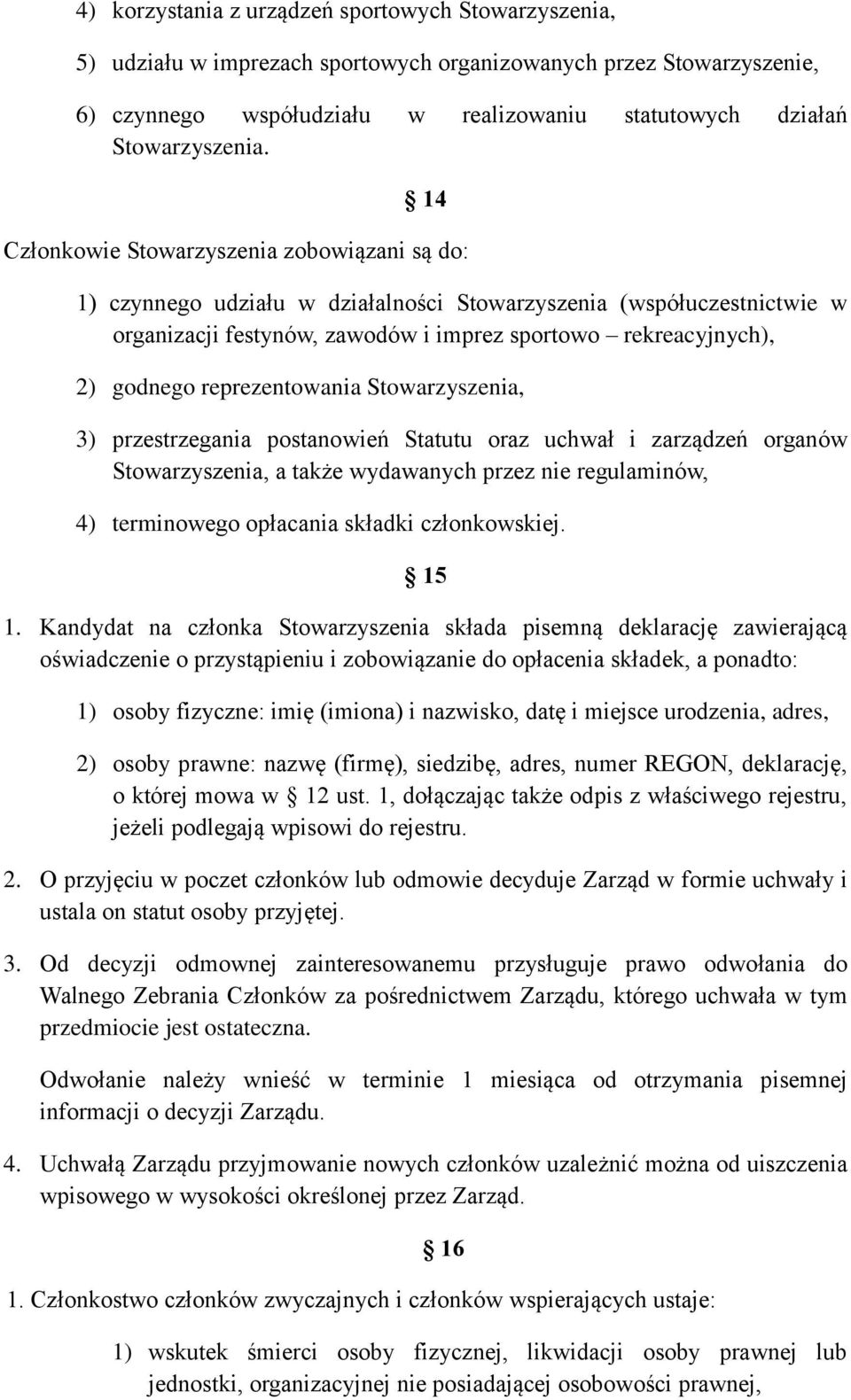 reprezentowania Stowarzyszenia, 3) przestrzegania postanowień Statutu oraz uchwał i zarządzeń organów Stowarzyszenia, a także wydawanych przez nie regulaminów, 4) terminowego opłacania składki