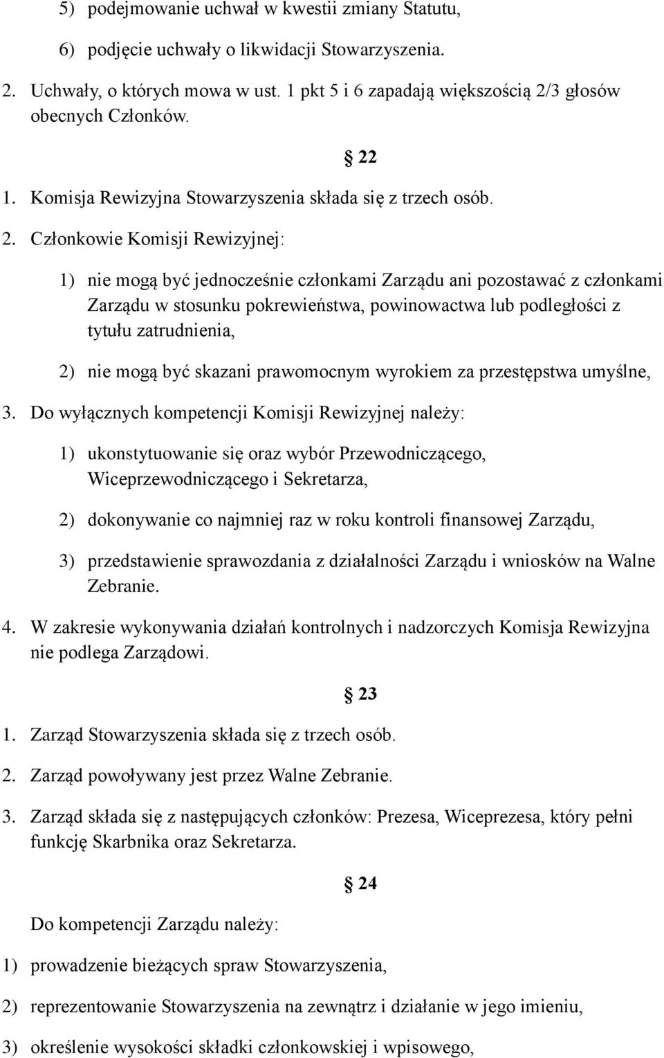 Członkowie Komisji Rewizyjnej: 1) nie mogą być jednocześnie członkami Zarządu ani pozostawać z członkami Zarządu w stosunku pokrewieństwa, powinowactwa lub podległości z tytułu zatrudnienia, 2) nie