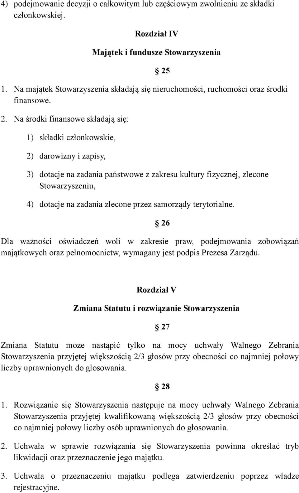 Na środki finansowe składają się: 1) składki członkowskie, 2) darowizny i zapisy, 3) dotacje na zadania państwowe z zakresu kultury fizycznej, zlecone Stowarzyszeniu, 4) dotacje na zadania zlecone