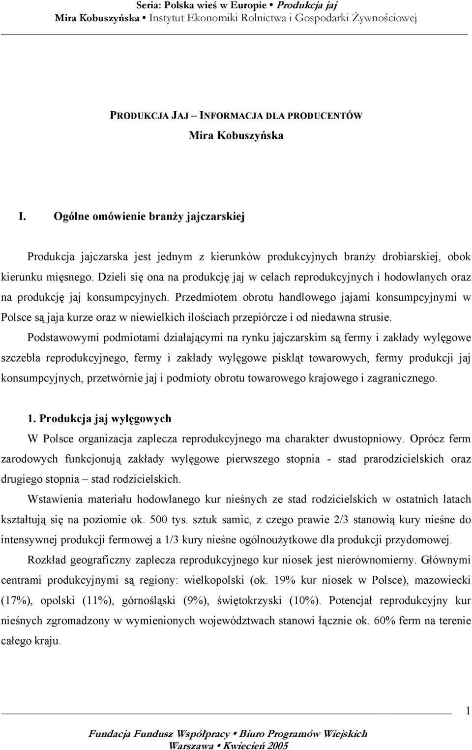 Dzieli się ona na produkcję jaj w celach reprodukcyjnych i hodowlanych oraz na produkcję jaj konsumpcyjnych.