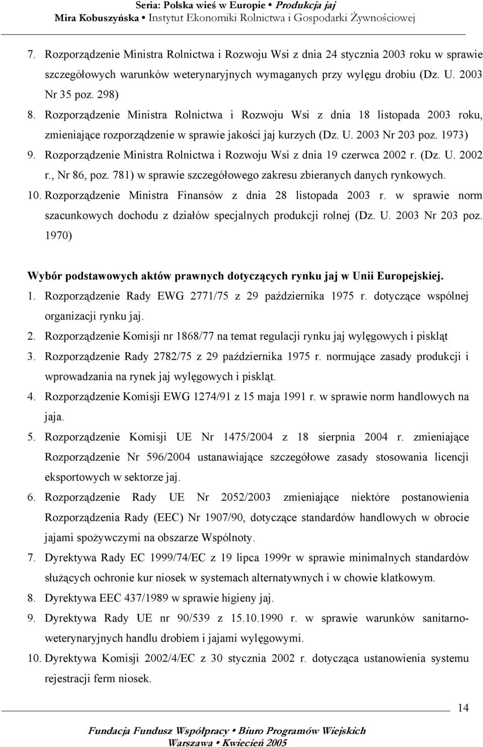 Rozporządzenie Ministra Rolnictwa i Rozwoju Wsi z dnia 19 czerwca 2002 r. (Dz. U. 2002 r., Nr 86, poz. 781) w sprawie szczegółowego zakresu zbieranych danych rynkowych. 10.