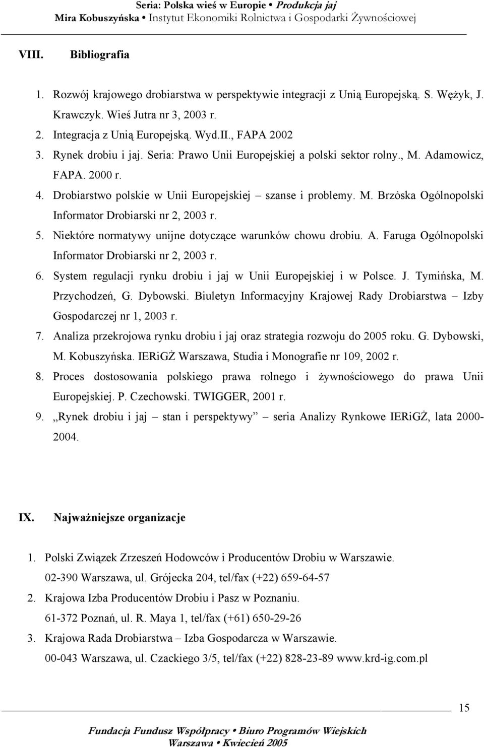 5. Niektóre normatywy unijne dotyczące warunków chowu drobiu. A. Faruga Ogólnopolski Informator Drobiarski nr 2, 2003 r. 6. System regulacji rynku drobiu i jaj w Unii Europejskiej i w Polsce. J.