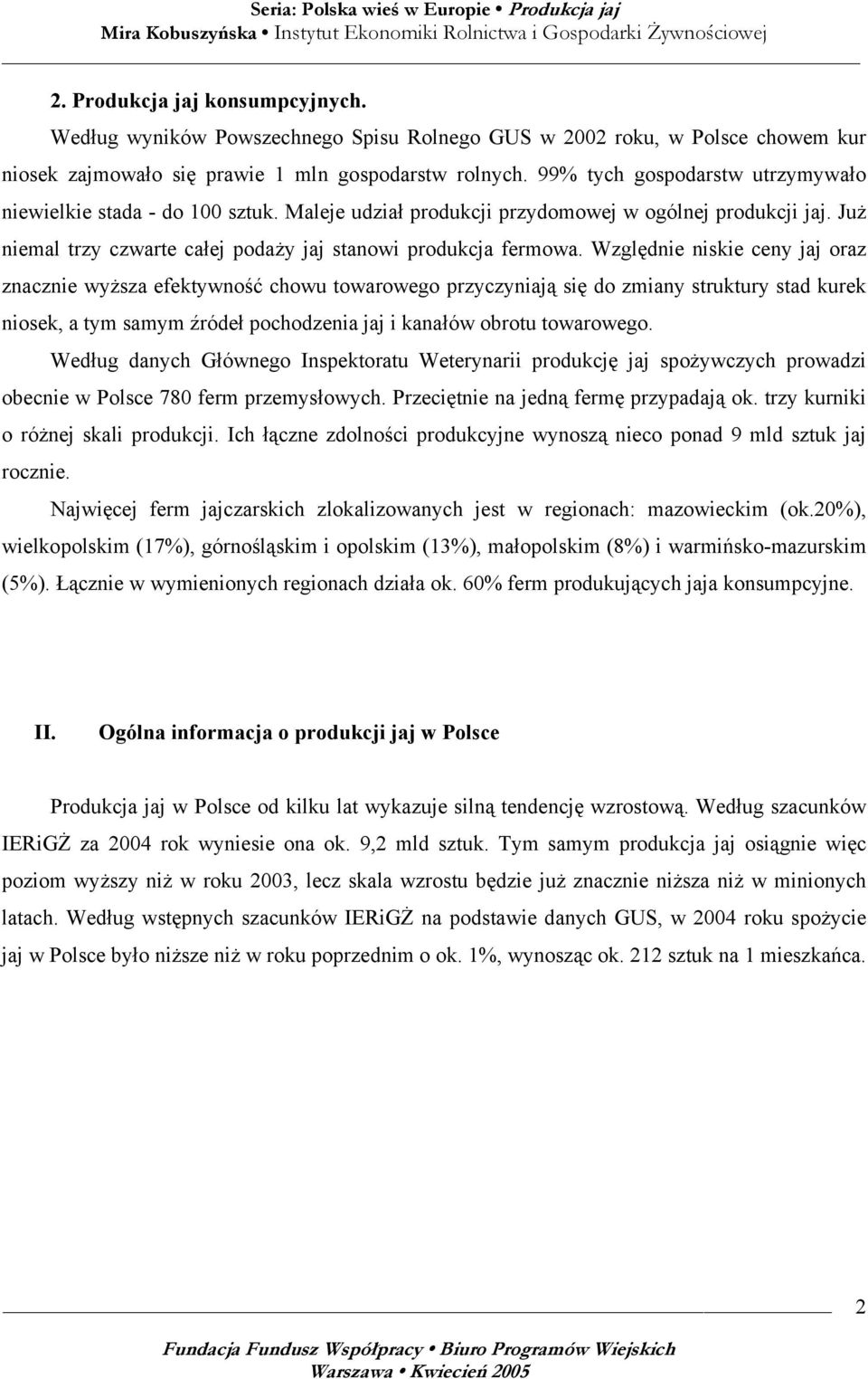 Względnie niskie ceny jaj oraz znacznie wyższa efektywność chowu towarowego przyczyniają się do zmiany struktury stad kurek niosek, a tym samym źródeł pochodzenia jaj i kanałów obrotu towarowego.