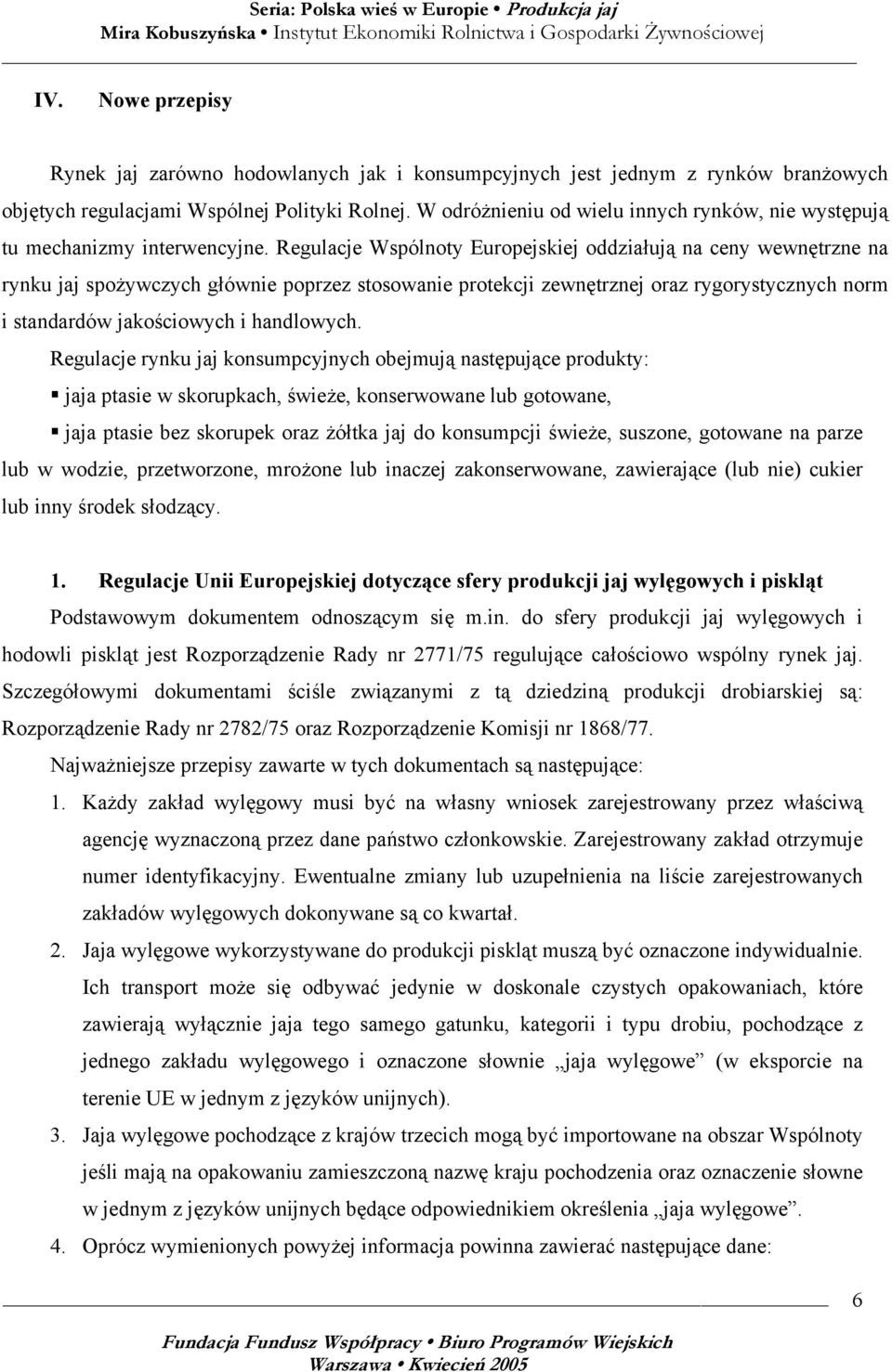 Regulacje Wspólnoty Europejskiej oddziałują na ceny wewnętrzne na rynku jaj spożywczych głównie poprzez stosowanie protekcji zewnętrznej oraz rygorystycznych norm i standardów jakościowych i