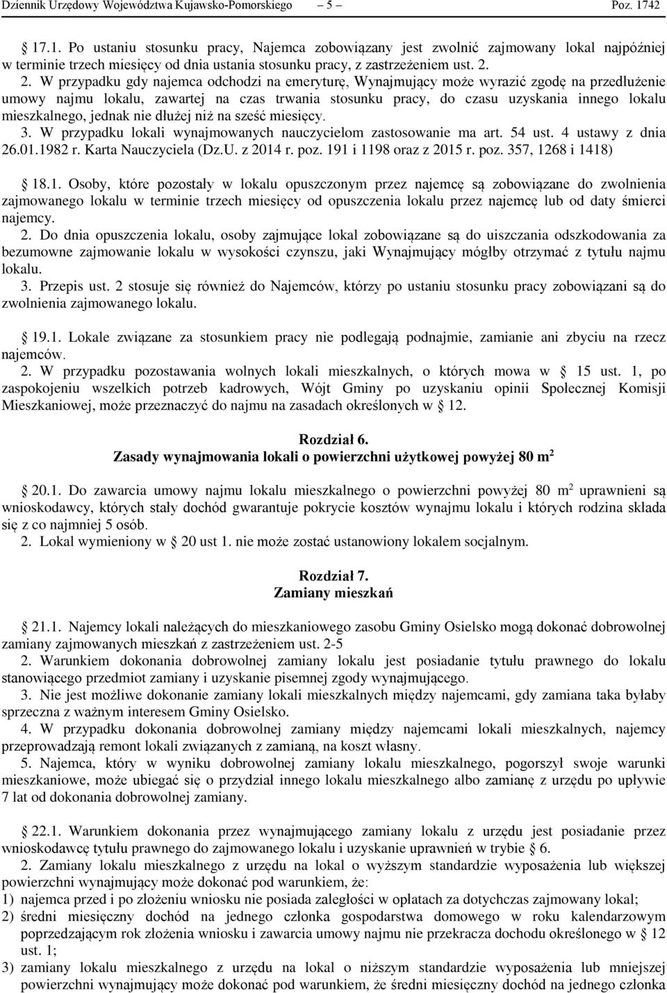 2. W przypadku gdy najemca odchodzi na emeryturę, Wynajmujący może wyrazić zgodę na przedłużenie umowy najmu lokalu, zawartej na czas trwania stosunku pracy, do czasu uzyskania innego lokalu