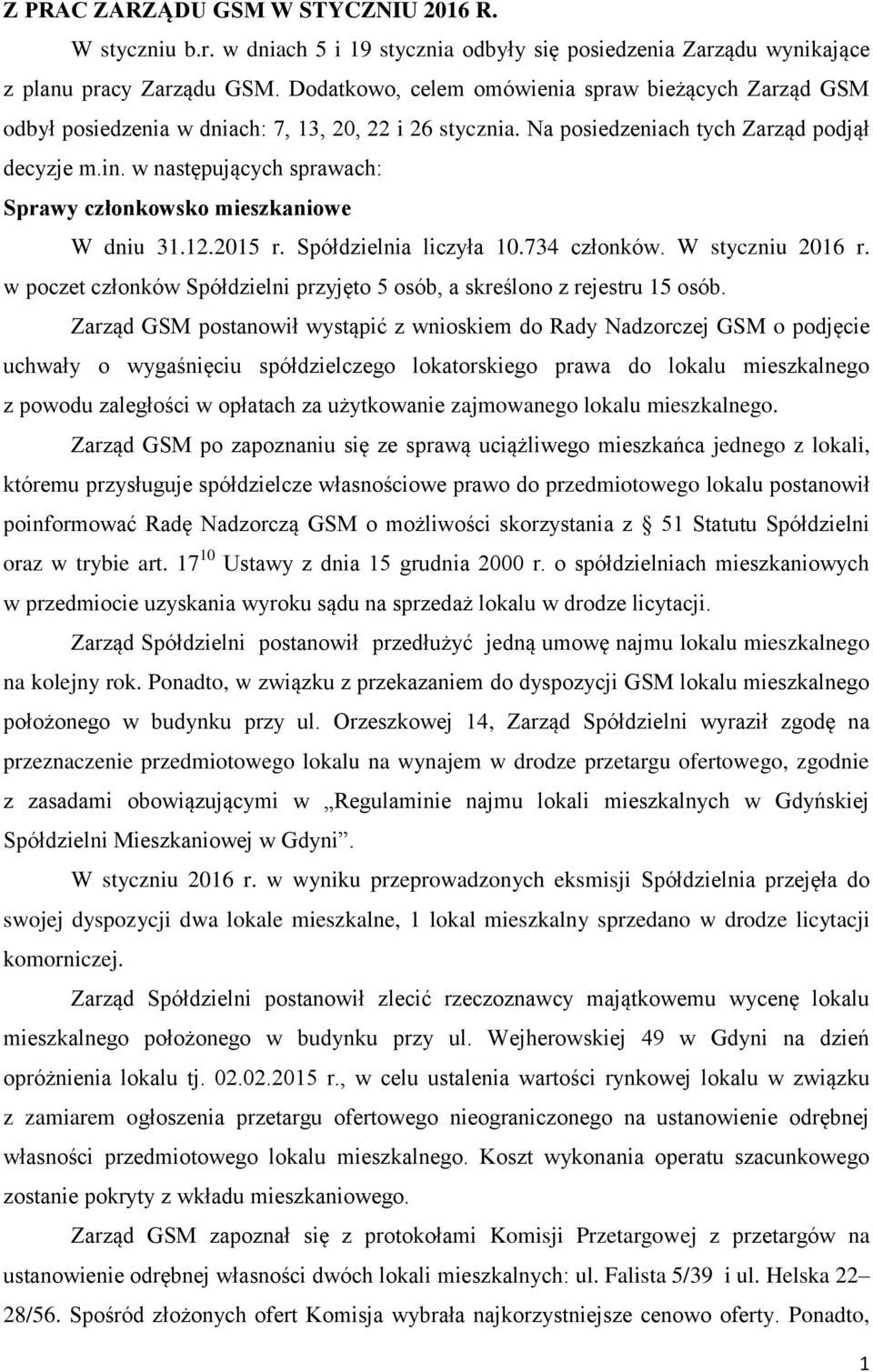 w następujących sprawach: Sprawy członkowsko mieszkaniowe W dniu 31.12.2015 r. Spółdzielnia liczyła 10.734 członków. W styczniu 2016 r.