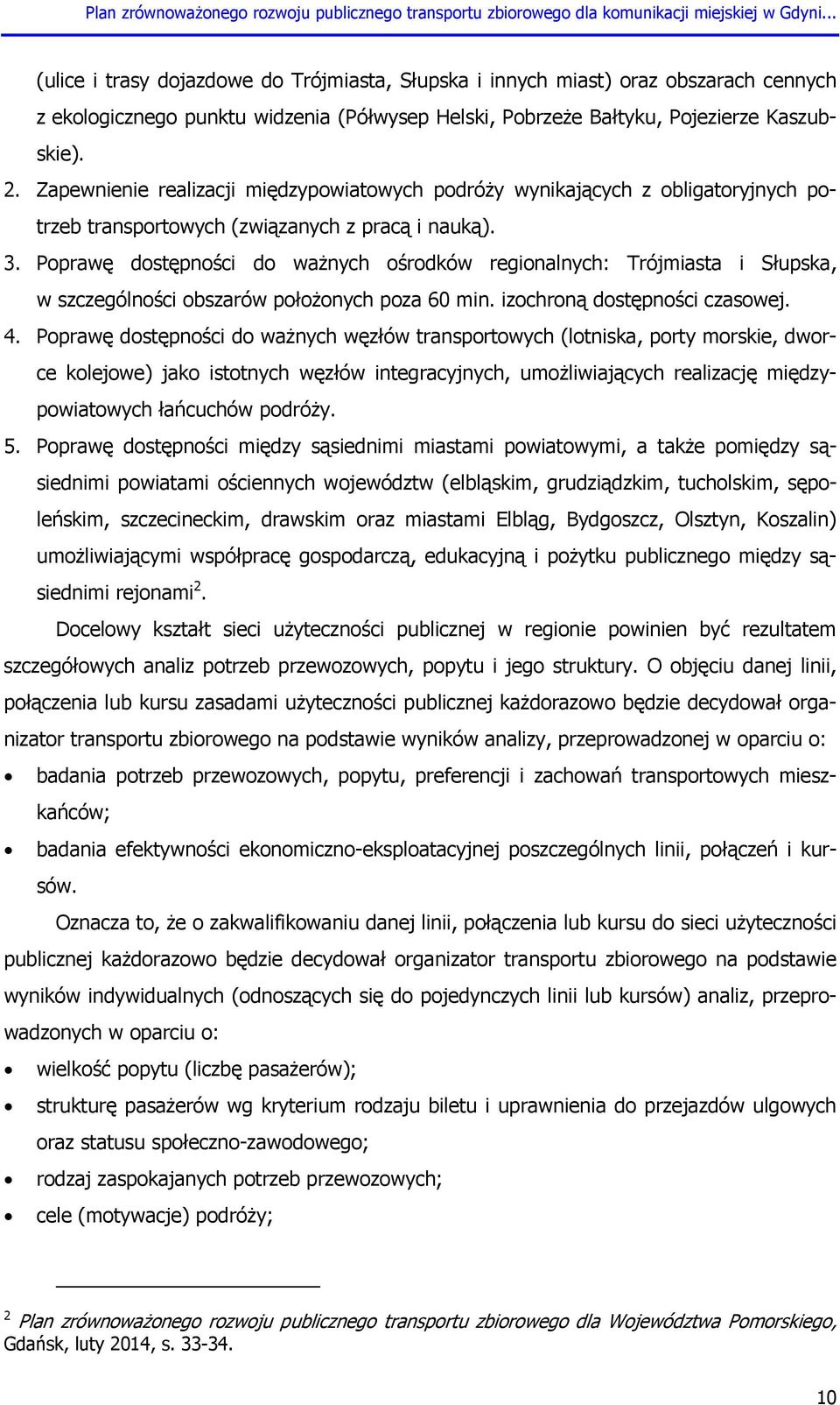 Poprawę dostępności do ważnych ośrodków regionalnych: Trójmiasta i Słupska, w szczególności obszarów położonych poza 60 min. izochroną dostępności czasowej. 4.