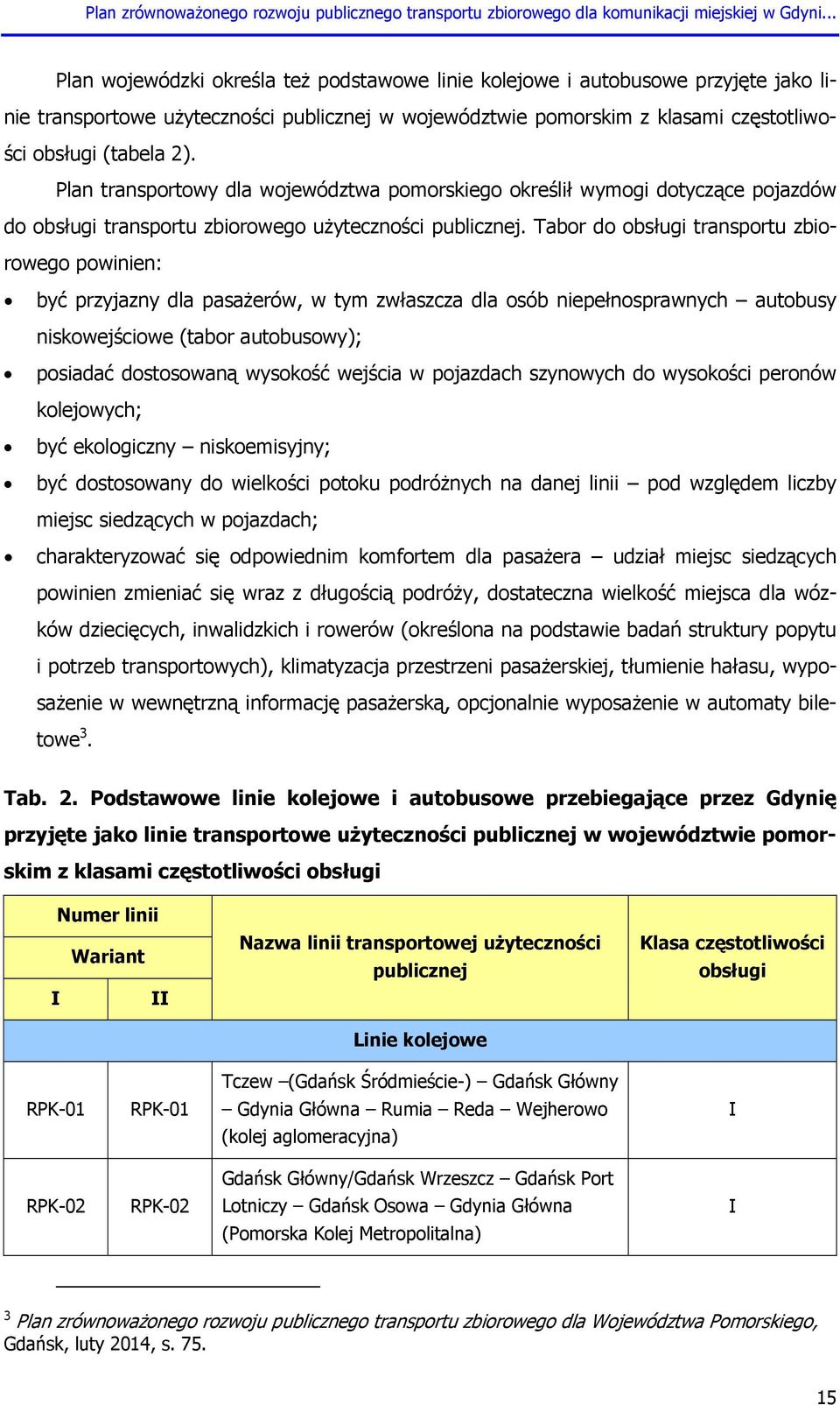 Tabor do obsługi transportu zbiorowego powinien: być przyjazny dla pasażerów, w tym zwłaszcza dla osób niepełnosprawnych autobusy niskowejściowe (tabor autobusowy); posiadać dostosowaną wysokość