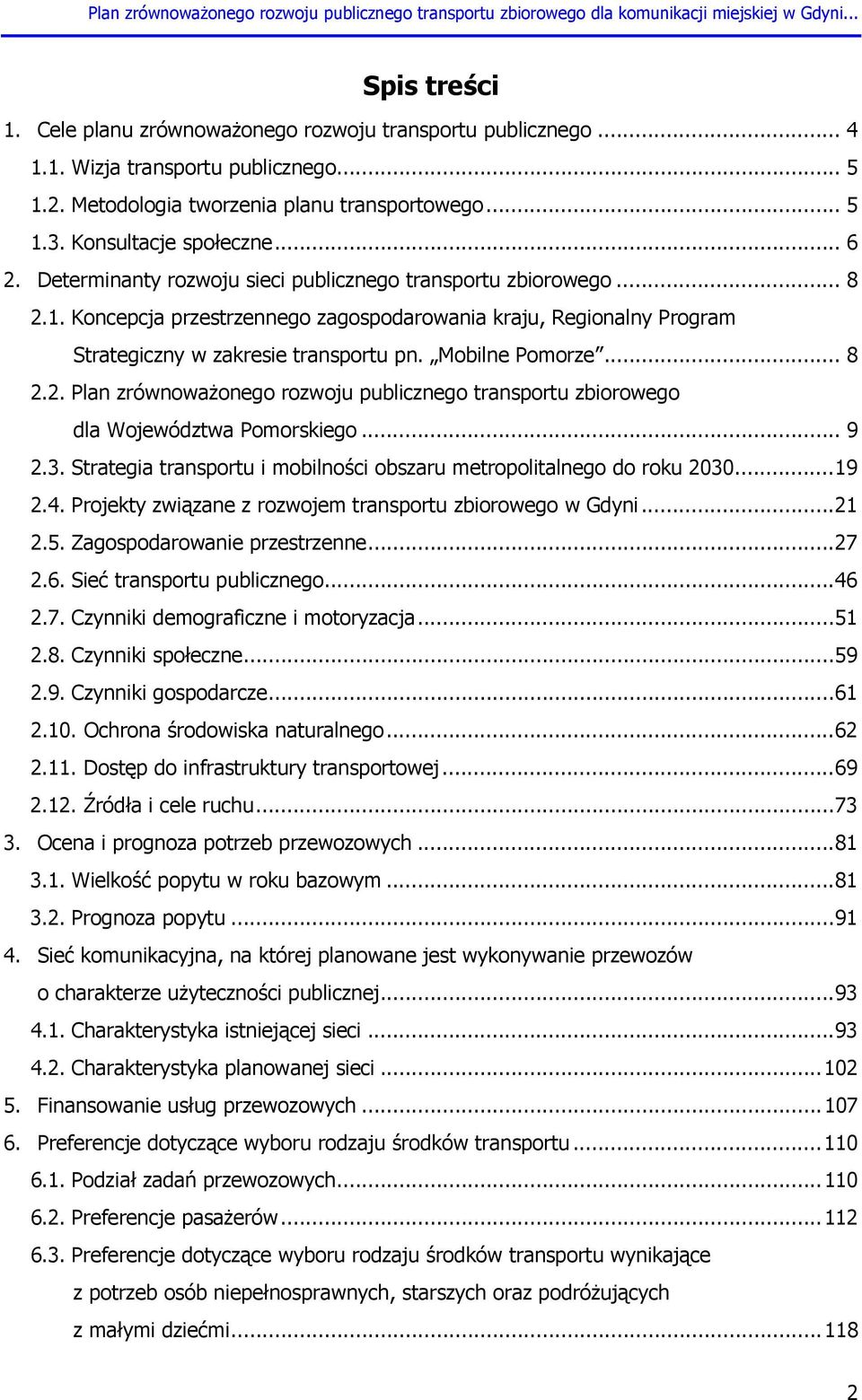 Mobilne Pomorze... 8 2.2. Plan zrównoważonego rozwoju publicznego transportu zbiorowego dla Województwa Pomorskiego... 9 2.3. Strategia transportu i mobilności obszaru metropolitalnego do roku 2030.