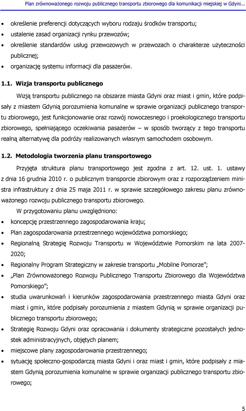 1. Wizja transportu publicznego Wizją transportu publicznego na obszarze miasta Gdyni oraz miast i gmin, które podpisały z miastem Gdynią porozumienia komunalne w sprawie organizacji publicznego