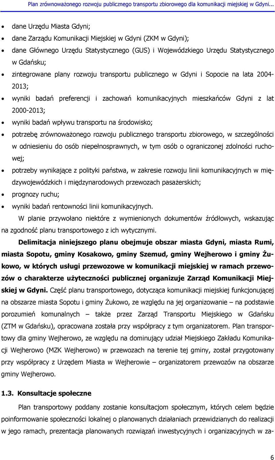 środowisko; potrzebę zrównoważonego rozwoju publicznego transportu zbiorowego, w szczególności w odniesieniu do osób niepełnosprawnych, w tym osób o ograniczonej zdolności ruchowej; potrzeby